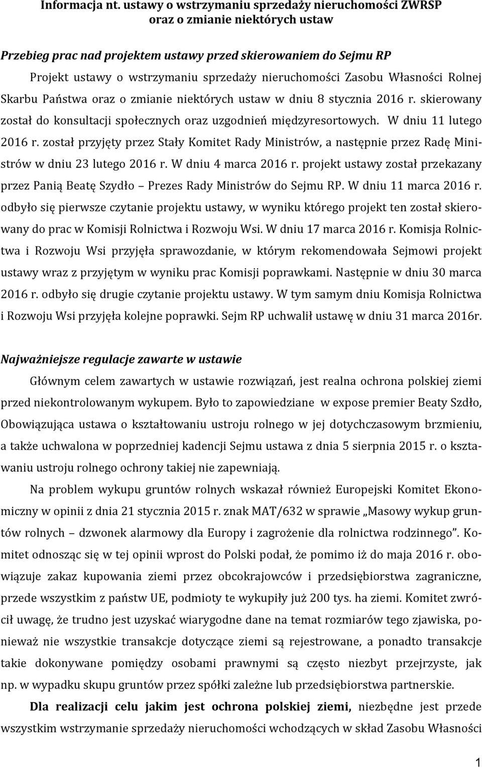 nieruchomości Zasobu Własności Rolnej Skarbu Państwa oraz o zmianie niektórych ustaw w dniu 8 stycznia 2016 r. skierowany został do konsultacji społecznych oraz uzgodnień międzyresortowych.