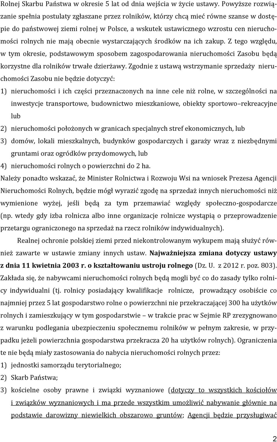 nie mają obecnie wystarczających środków na ich zakup. Z tego względu, w tym okresie, podstawowym sposobem zagospodarowania nieruchomości Zasobu będą korzystne dla rolników trwałe dzierżawy.