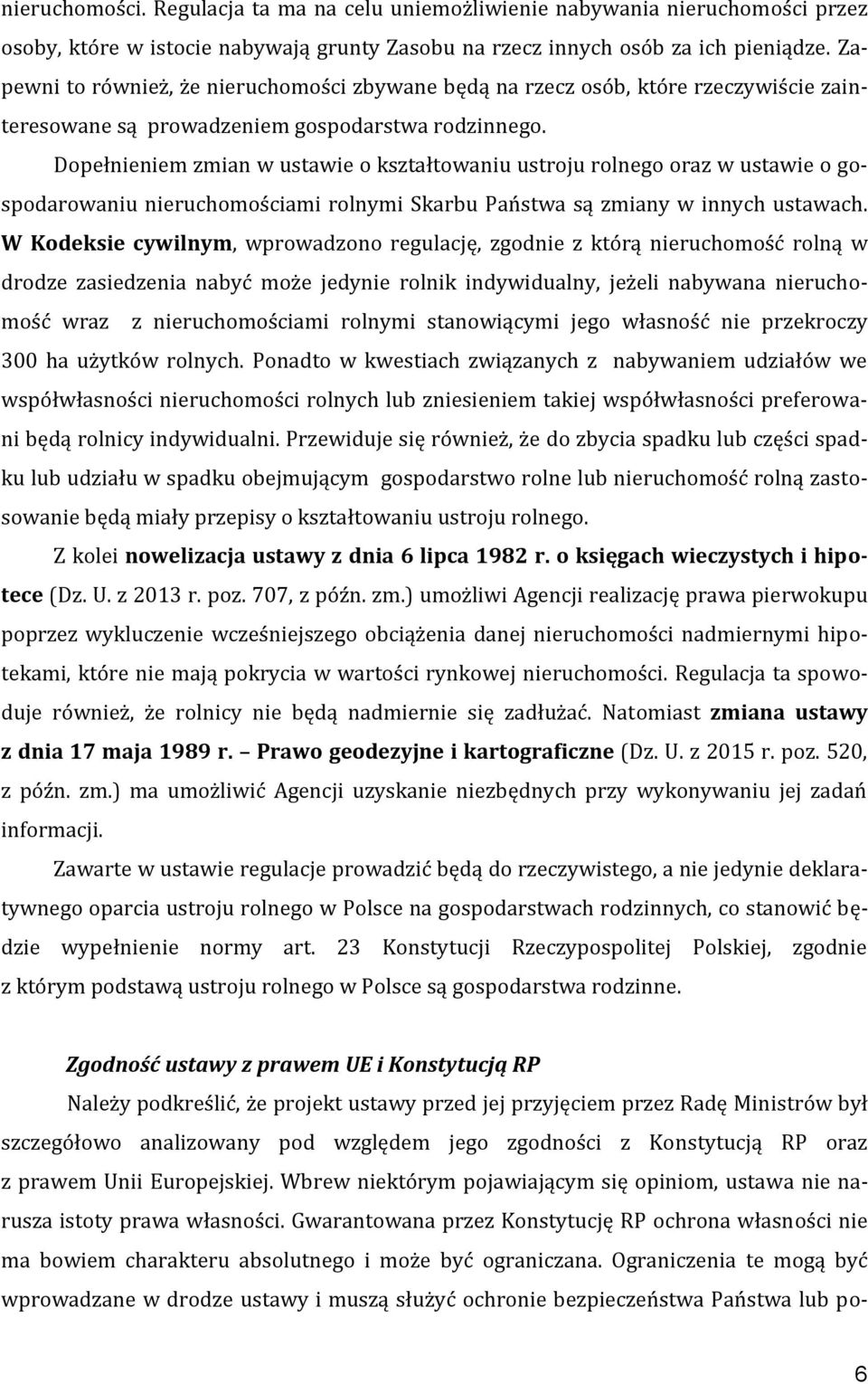 Dopełnieniem zmian w ustawie o kształtowaniu ustroju rolnego oraz w ustawie o gospodarowaniu nieruchomościami rolnymi Skarbu Państwa są zmiany w innych ustawach.