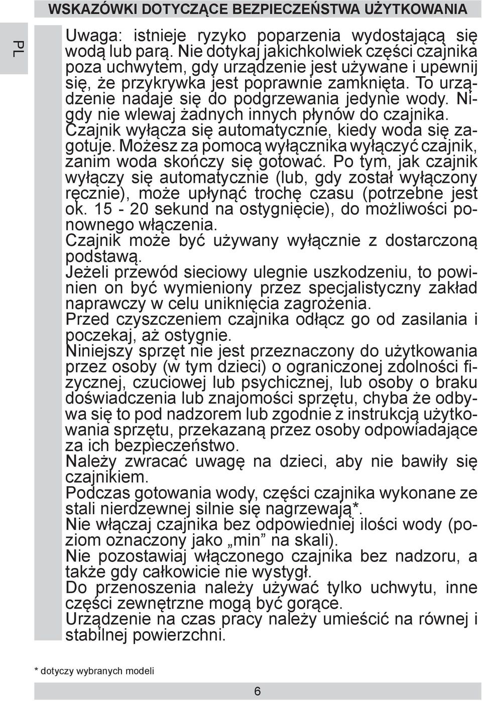 Nigdy nie wlewaj żadnych innych płynów do czajnika. Czajnik wyłącza się automatycznie, kiedy woda się zagotuje. Możesz za pomocą wyłącznika wyłączyć czajnik, zanim woda skończy się gotować.