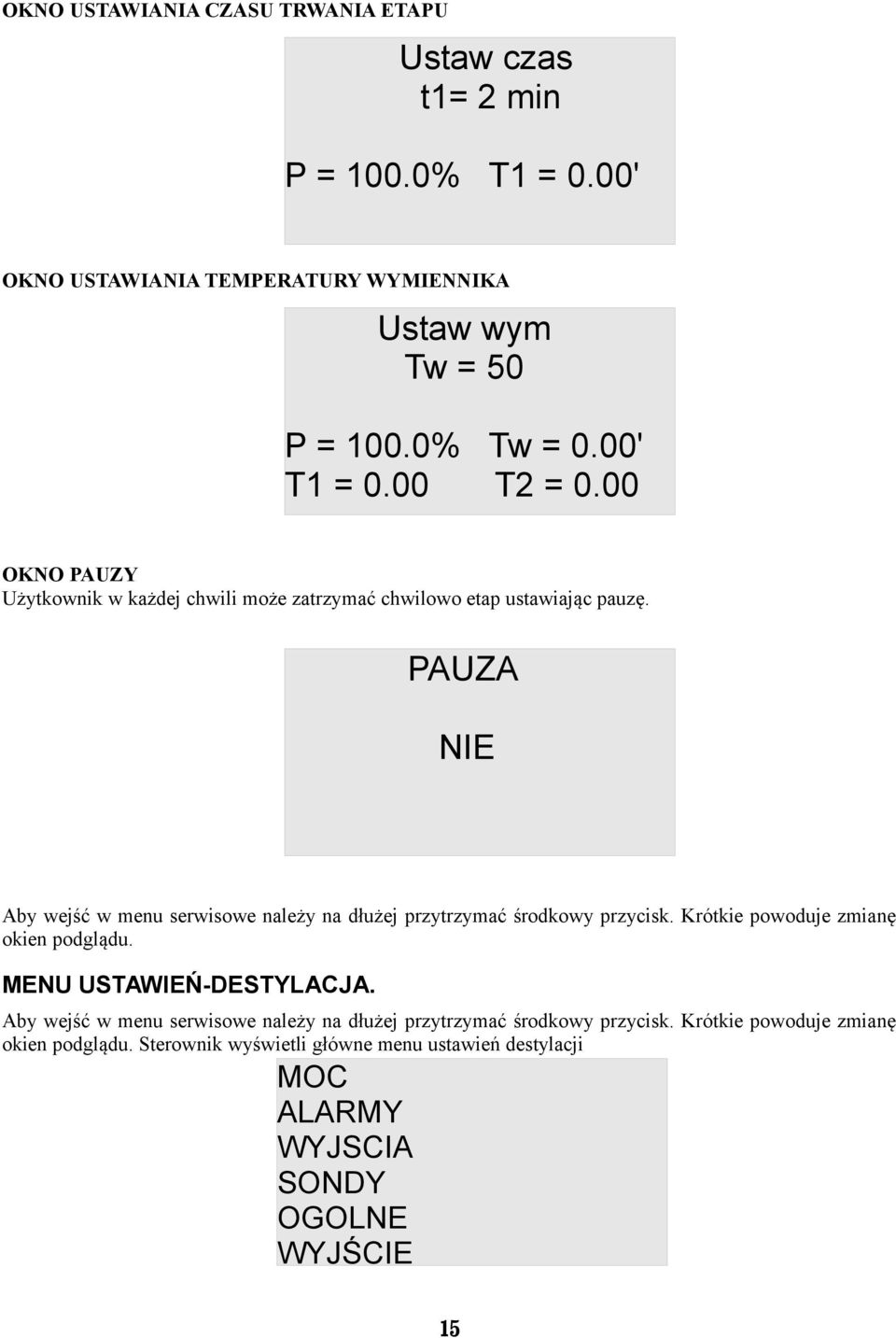 PAUZA NIE Aby wejść w menu serwisowe należy na dłużej przytrzymać środkowy przycisk. Krótkie powoduje zmianę okien podglądu. MENU USTAWIEŃ-DESTYLACJA.