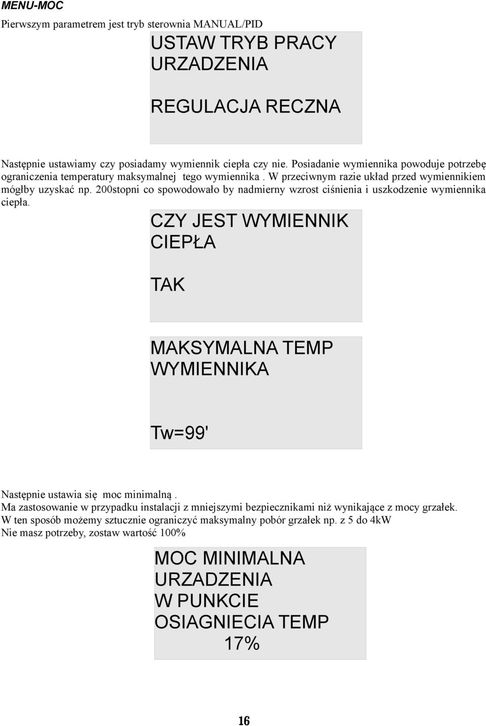 200stopni co spowodowało by nadmierny wzrost ciśnienia i uszkodzenie wymiennika ciepła. CZY JEST WYMIENNIK CIEPŁA TAK MAKSYMALNA TEMP WYMIENNIKA Tw=99' Następnie ustawia się moc minimalną.