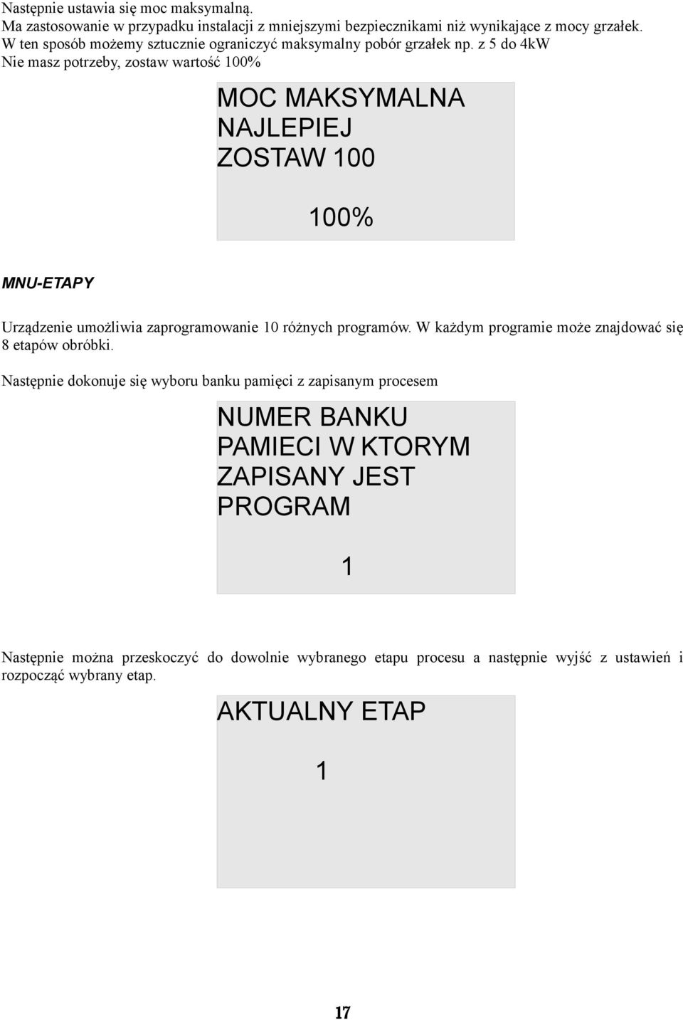 z 5 do 4kW Nie masz potrzeby, zostaw wartość 100% MOC MAKSYMALNA NAJLEPIEJ ZOSTAW 100 100% MNU-ETAPY Urządzenie umożliwia zaprogramowanie 10 różnych programów.
