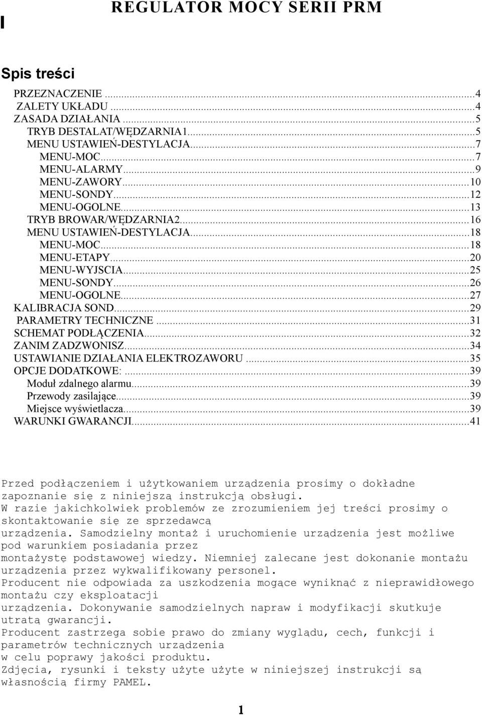 ..29 PARAMETRY TECHNICZNE...31 SCHEMAT PODŁĄCZENIA...32 ZANIM ZADZWONISZ...34 USTAWIANIE DZIAŁANIA ELEKTROZAWORU...35 OPCJE DODATKOWE:...39 Moduł zdalnego alarmu...39 Przewody zasilające.
