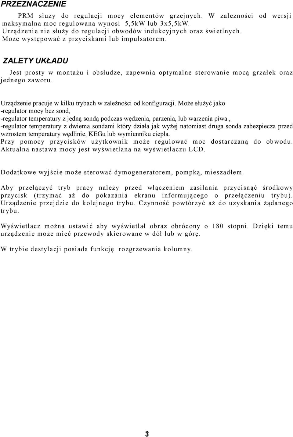 ZALETY UKŁADU Jest prosty w montażu i obsłudze, zapewnia optymalne sterowanie mocą grzałek oraz jednego zaworu. Urządzenie pracuje w kilku trybach w zależności od konfiguracji.