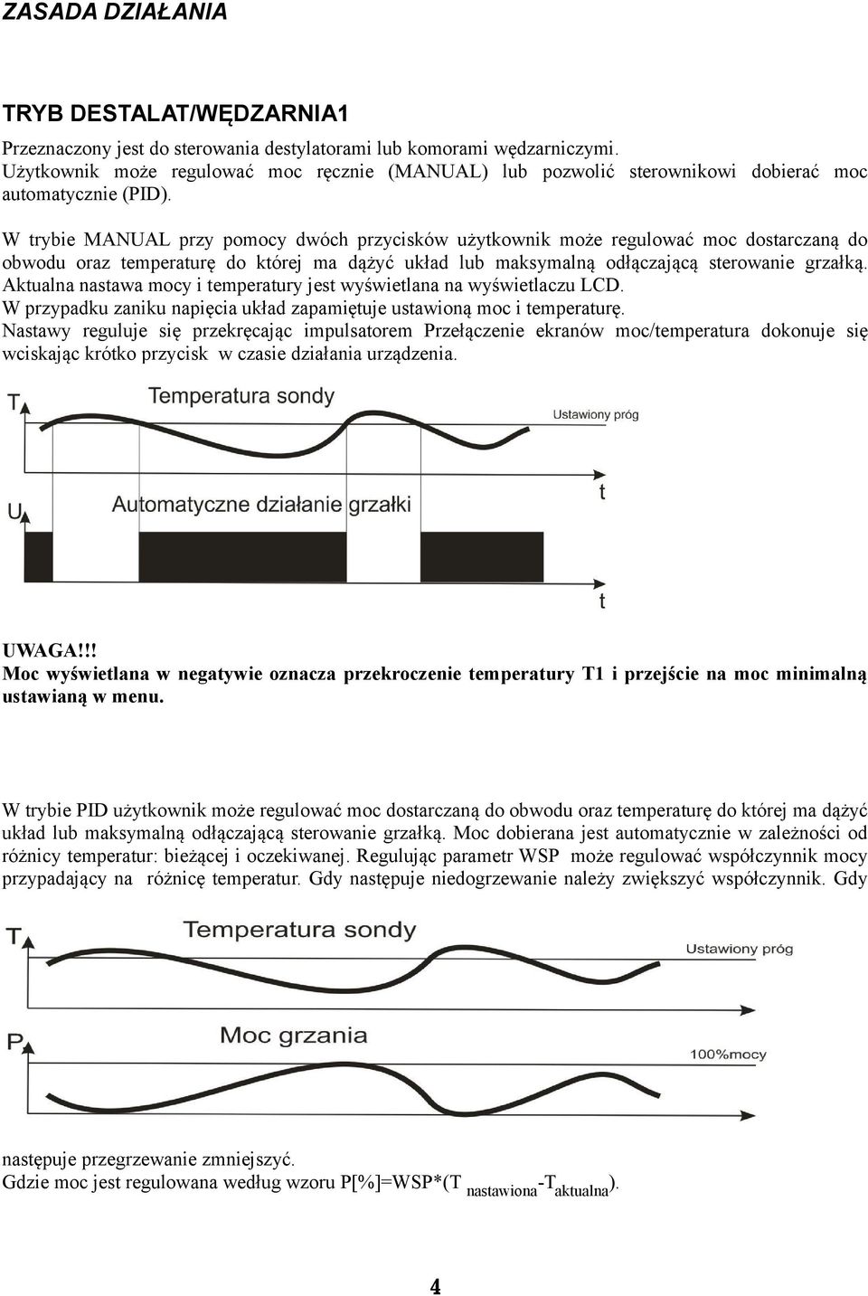 W trybie MANUAL przy pomocy dwóch przycisków użytkownik może regulować moc dostarczaną do obwodu oraz temperaturę do której ma dążyć układ lub maksymalną odłączającą sterowanie grzałką.