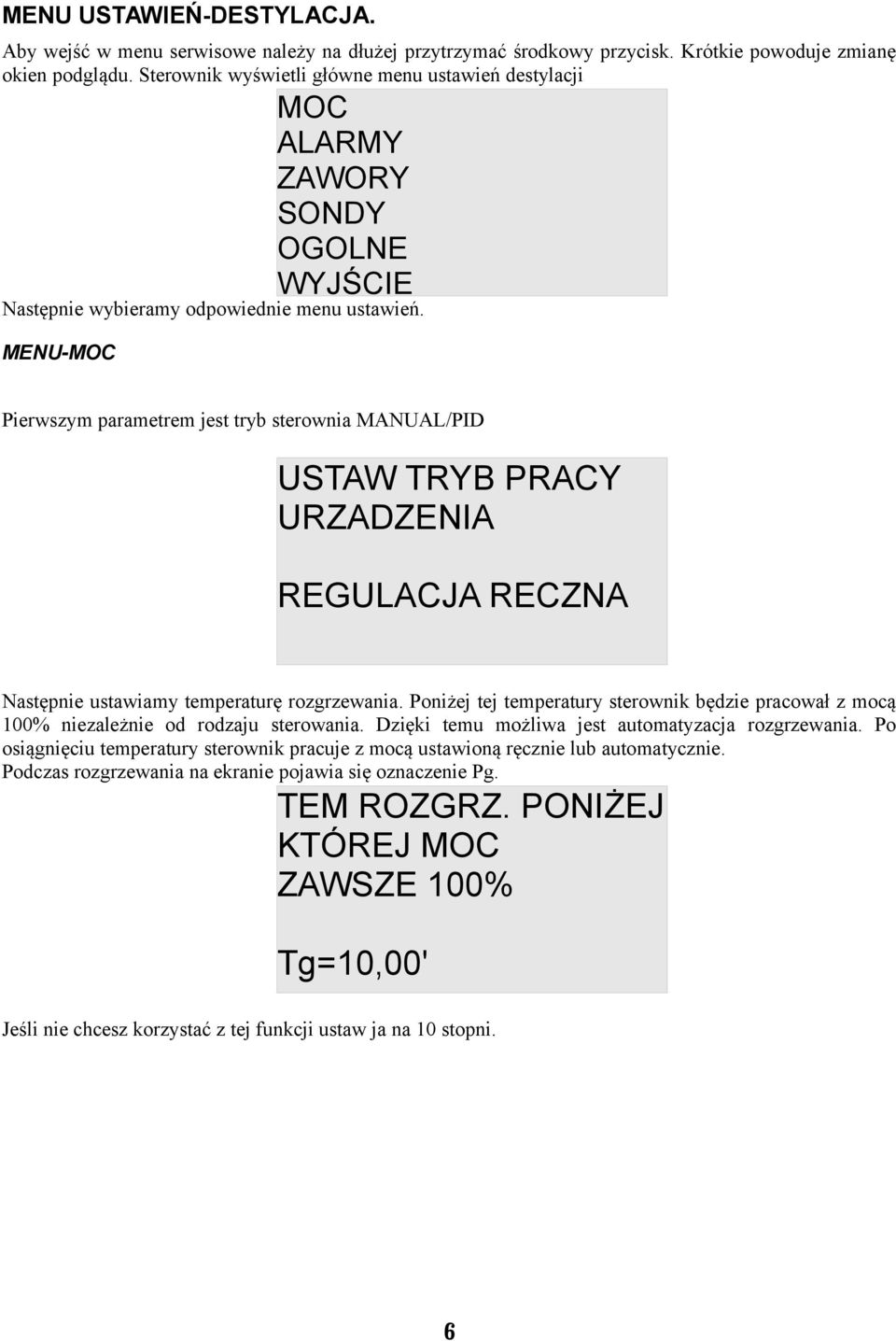 MENU-MOC MOC ALARMY ZAWORY SONDY OGOLNE WYJŚCIE Pierwszym parametrem jest tryb sterownia MANUAL/PID USTAW TRYB PRACY URZADZENIA REGULACJA RECZNA Następnie ustawiamy temperaturę rozgrzewania.