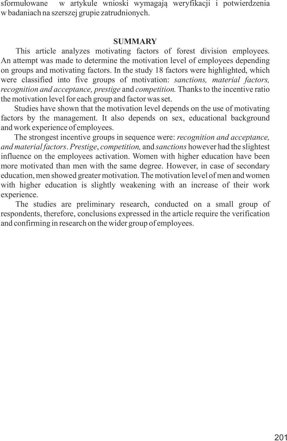 In the study 18 factors were highlighted, which were classified into five groups of motivation: sanctions, material factors, recognition and acceptance, prestige and competition.
