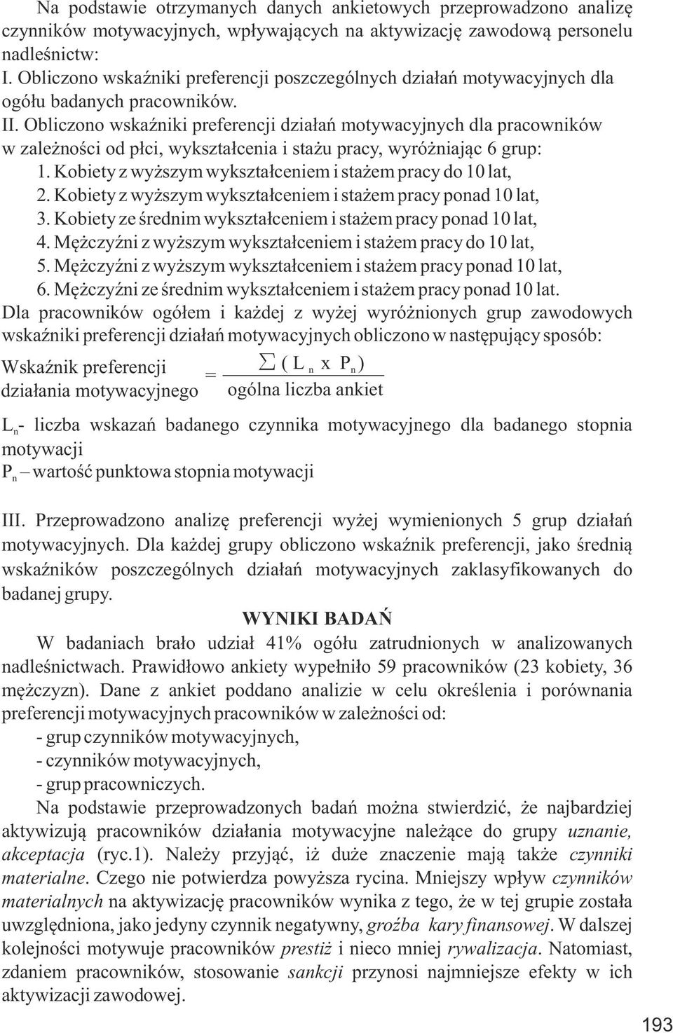 Obliczono wskaźniki preferencji działań motywacyjnych dla pracowników w zależności od płci, wykształcenia i stażu pracy, wyróżniając 6 grup: 1.