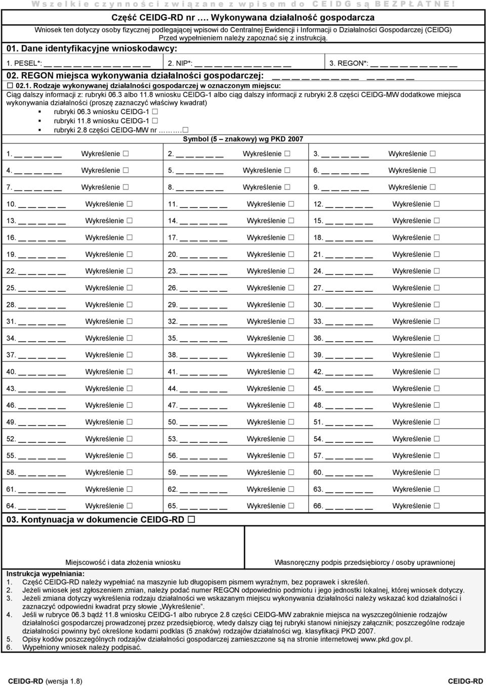 się z instrukcją. 01. Dane identyfikacyjne wnioskodawcy: 1. PESEL*: 2. NIP*: 3. REGON*: 02. REGON miejsca wykonywania działalności gospodarczej: 02.1. Rodzaje wykonywanej działalności gospodarczej w oznaczonym miejscu: Ciąg dalszy informacji z: rubryki 06.