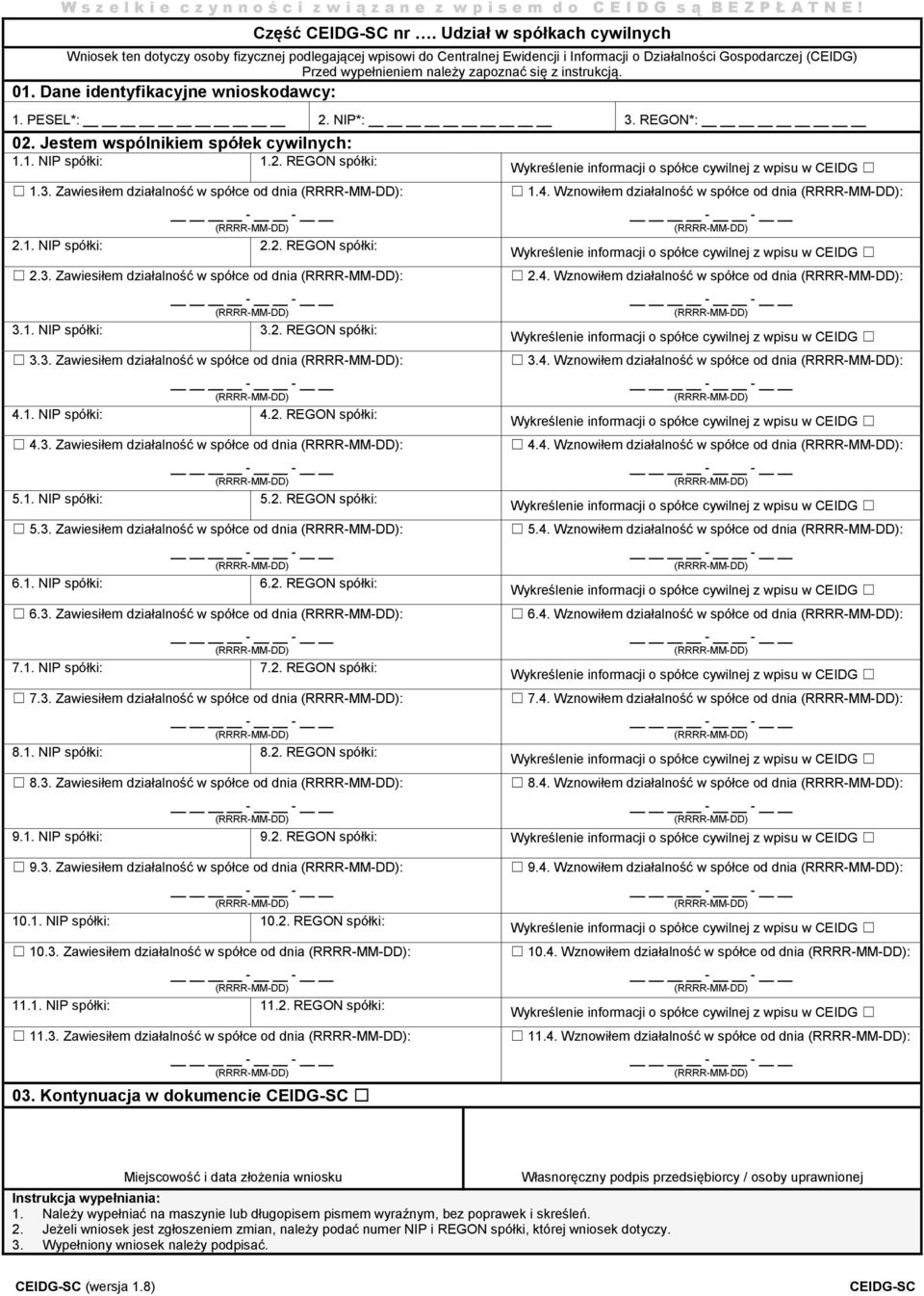 instrukcją. 01. Dane identyfikacyjne wnioskodawcy: 1. PESEL*: 2. NIP*: 3. REGON*: 02. Jestem wspólnikiem spółek cywilnych: 1.1. NIP spółki: 1.2. REGON spółki: 1.3. Zawiesiłem działalność w spółce od dnia : 2.