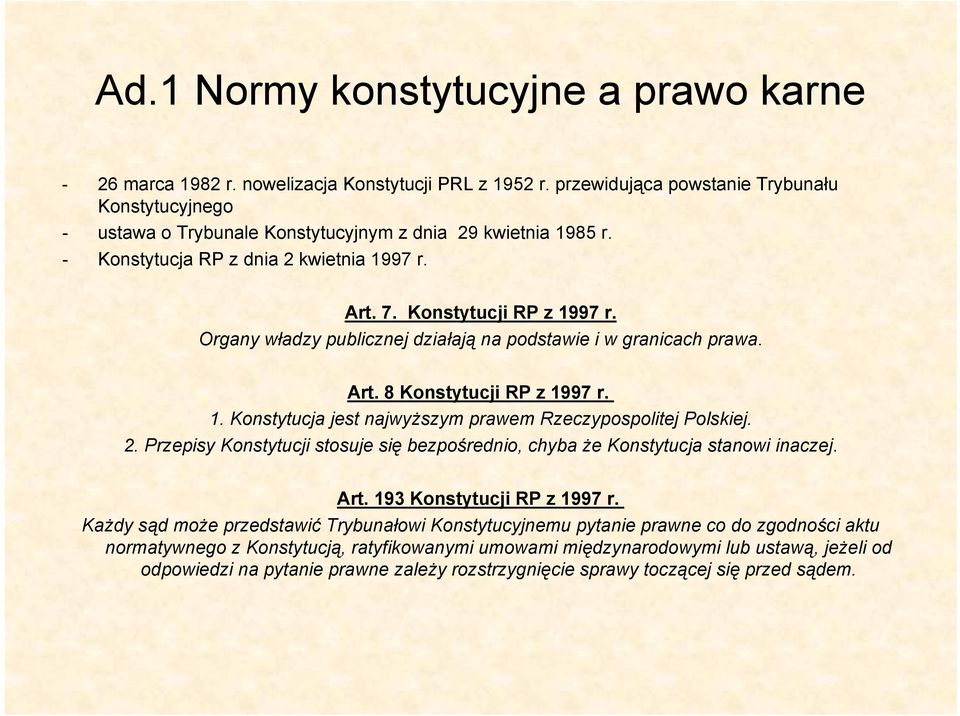 Organy władzy publicznej działają na podstawie i w granicach prawa. Art. 8 Konstytucji RP z 1997 r. 1. Konstytucja jest najwyższym prawem Rzeczypospolitej Polskiej. 2.