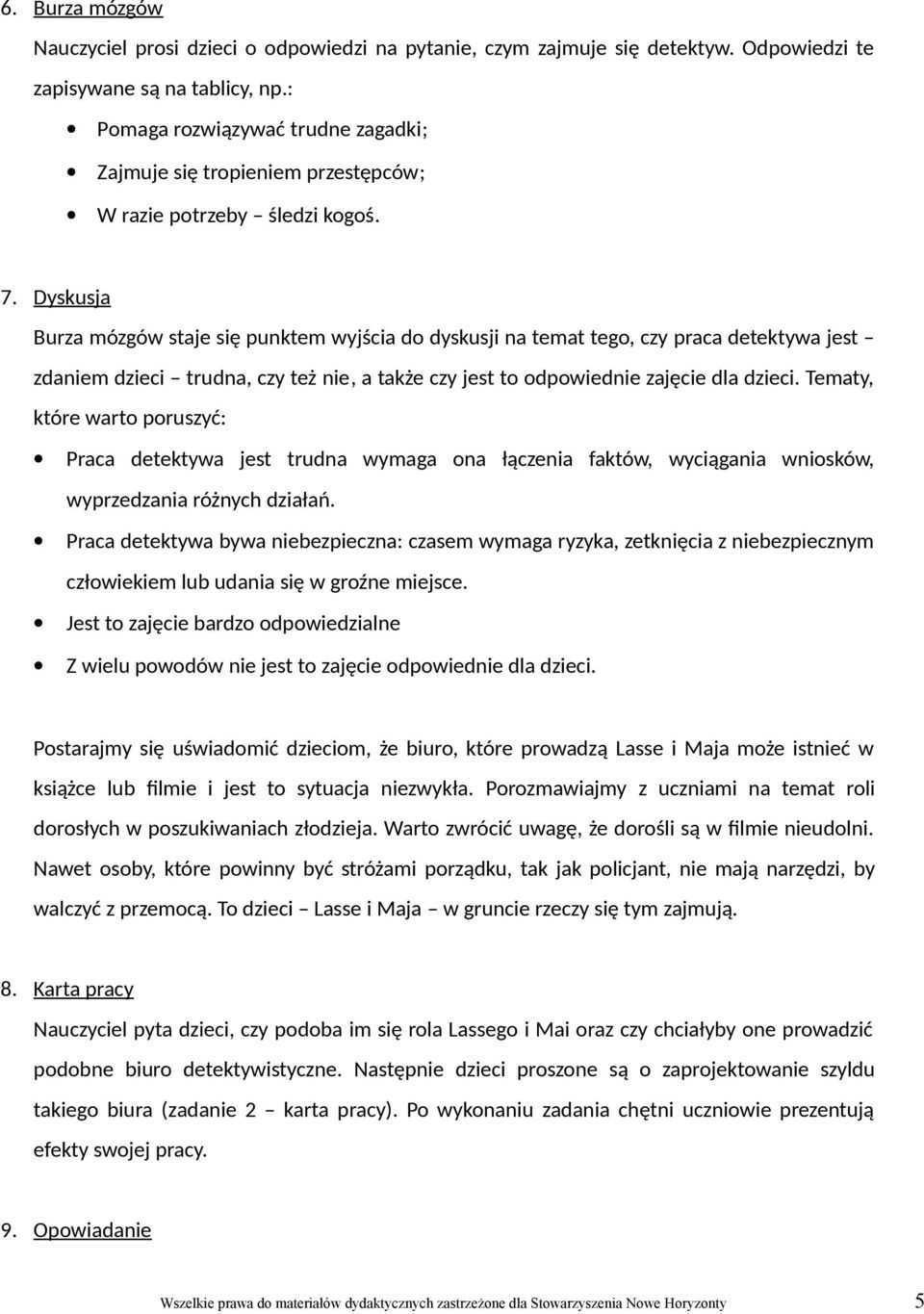 Dyskusja Burza mózgów staje się punktem wyjścia do dyskusji na temat tego, czy praca detektywa jest zdaniem dzieci trudna, czy też nie, a także czy jest to odpowiednie zajęcie dla dzieci.