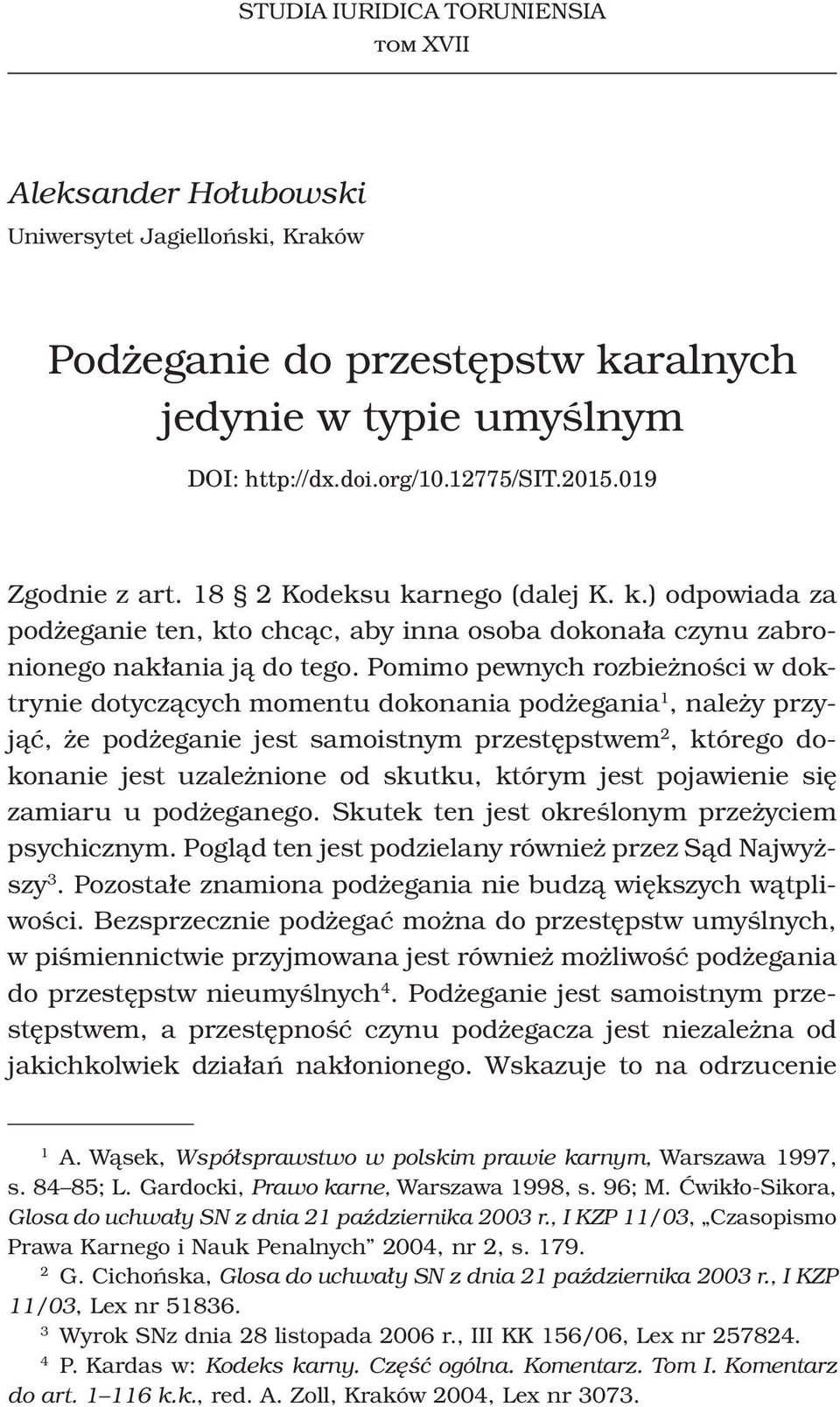 Pomimo pewnych rozbieżności w doktrynie dotyczących momentu dokonania podżegania 1, należy przyjąć, że podżeganie jest samoistnym przestępstwem 2, którego dokonanie jest uzależnione od skutku, którym