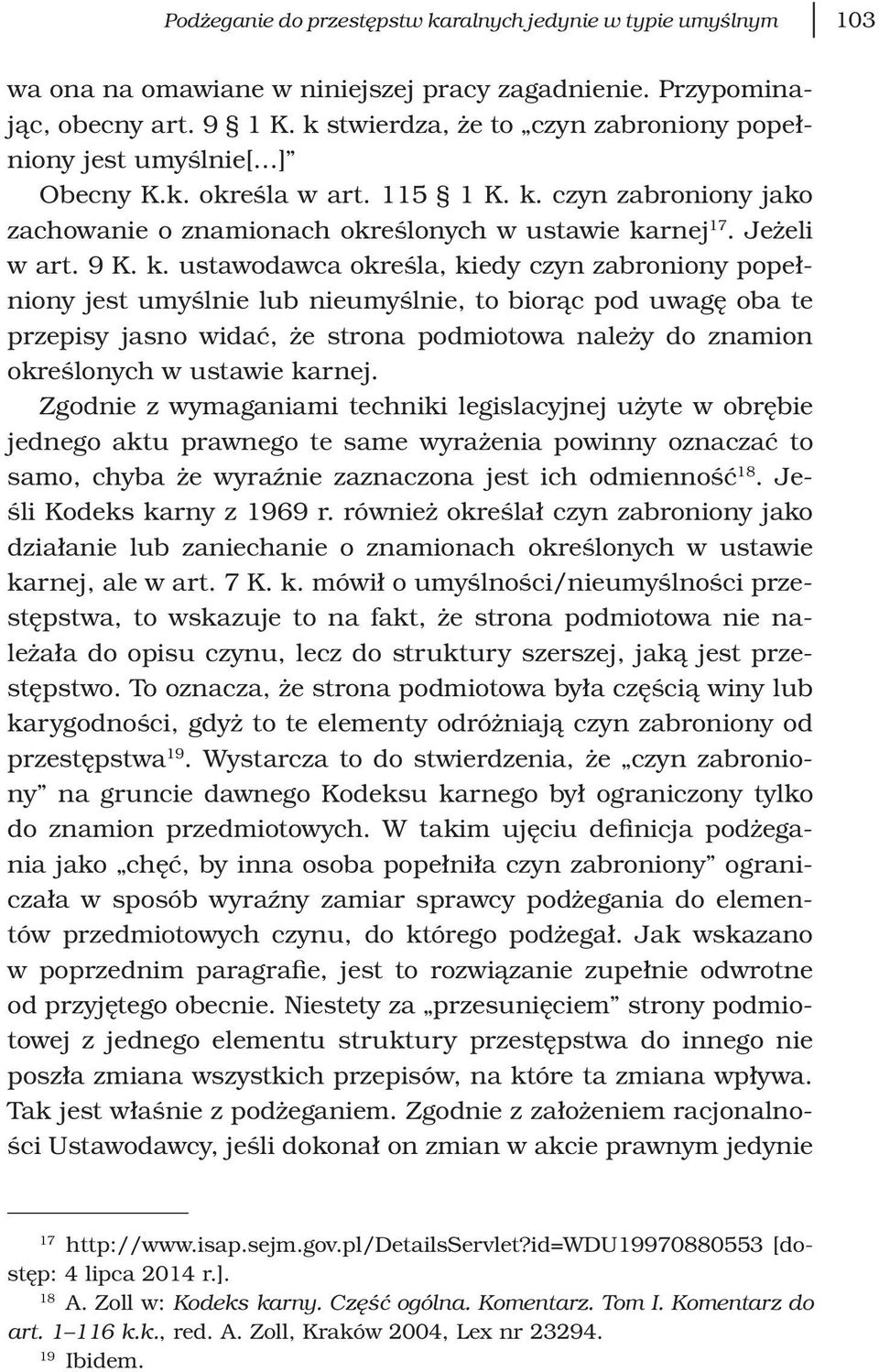 k. ustawodawca określa, kiedy czyn zabroniony popełniony jest umyślnie lub nieumyślnie, to biorąc pod uwagę oba te przepisy jasno widać, że strona podmiotowa należy do znamion określonych w ustawie