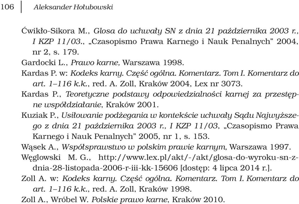 Kuziak P., Usiłowanie podżegania w kontekście uchwały Sądu Najwyższego z dnia 21 października 2003 r., I KZP 11/03, Czasopismo Prawa Karnego i Nauk Penalnych 2005, nr 1, s. 153. Wąsek A.