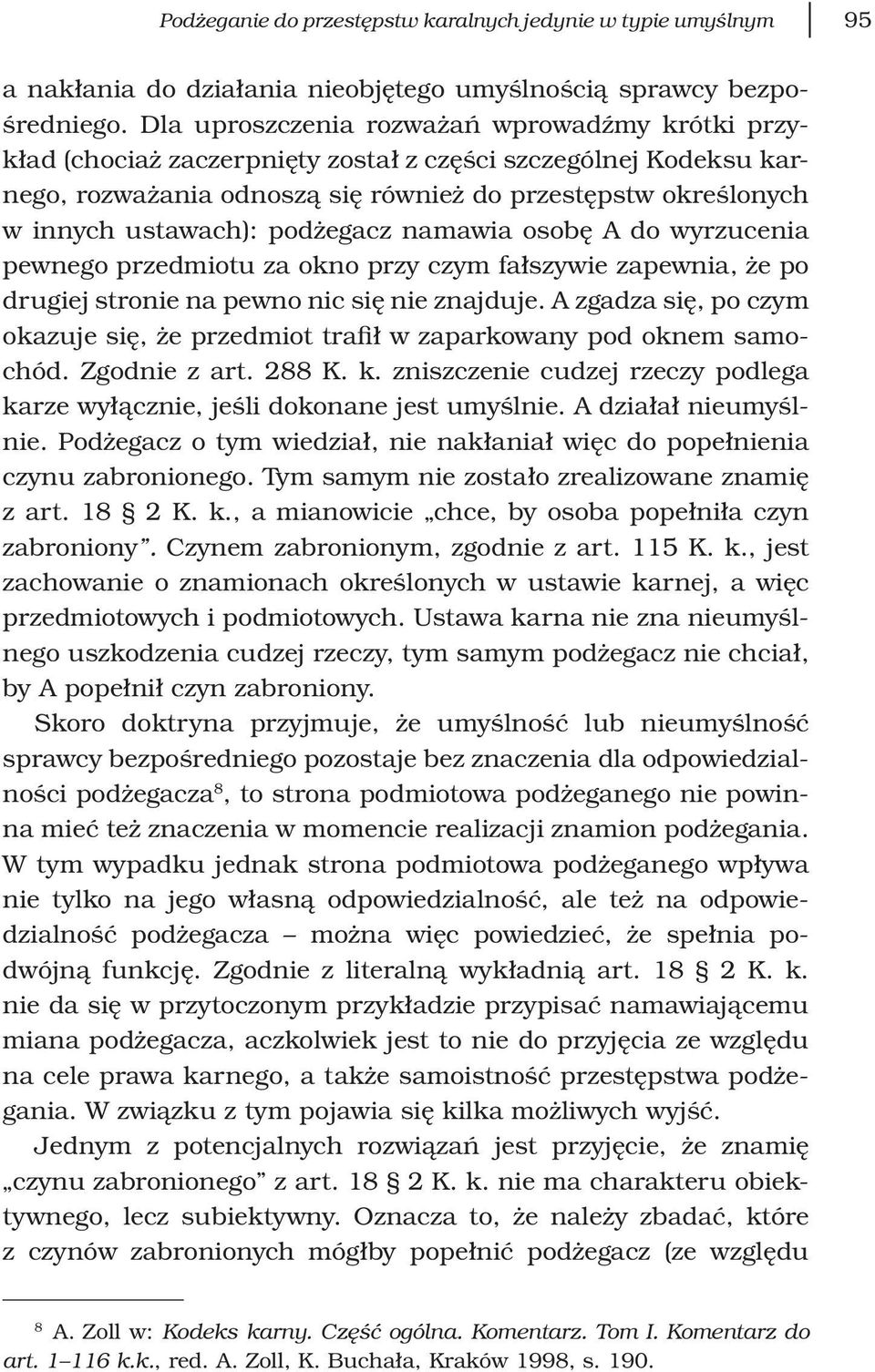 podżegacz namawia osobę A do wyrzucenia pewnego przedmiotu za okno przy czym fałszywie zapewnia, że po drugiej stronie na pewno nic się nie znajduje.