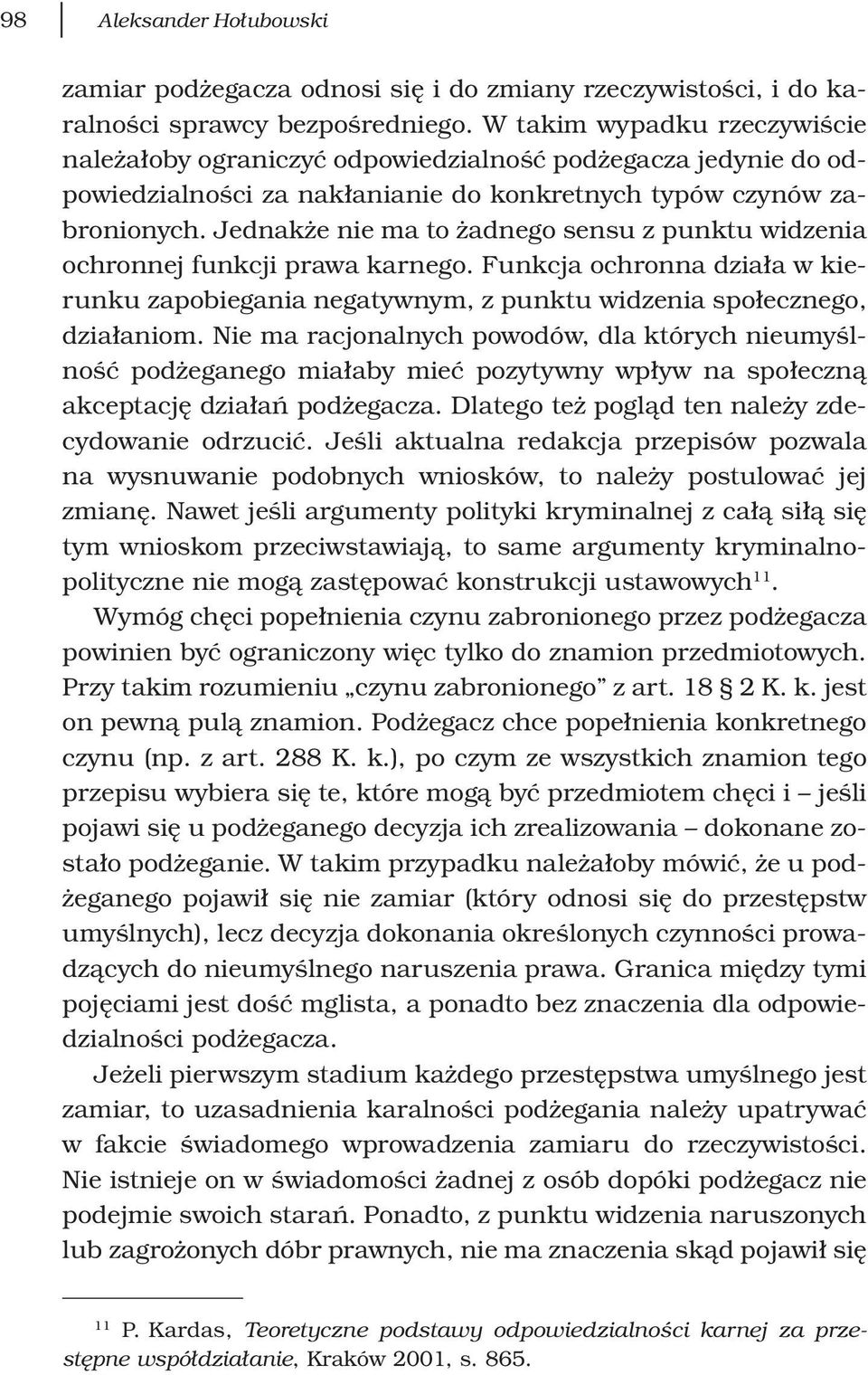 Jednakże nie ma to żadnego sensu z punktu widzenia ochronnej funkcji prawa karnego. Funkcja ochronna działa w kierunku zapobiegania negatywnym, z punktu widzenia społecznego, działaniom.