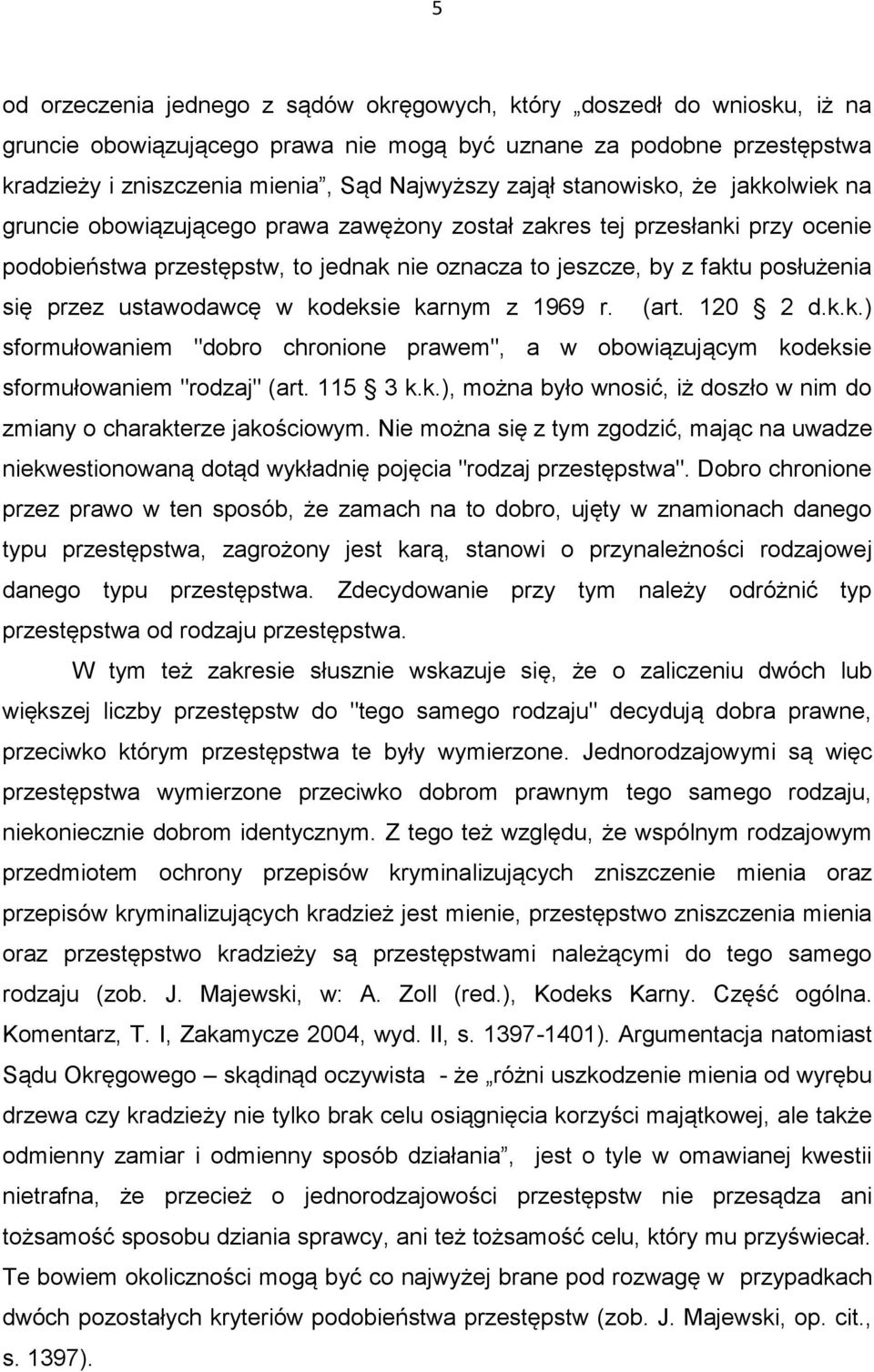 przez ustawodawcę w kodeksie karnym z 1969 r. (art. 120 2 d.k.k.) sformułowaniem "dobro chronione prawem", a w obowiązującym kodeksie sformułowaniem "rodzaj" (art. 115 3 k.k.), można było wnosić, iż doszło w nim do zmiany o charakterze jakościowym.