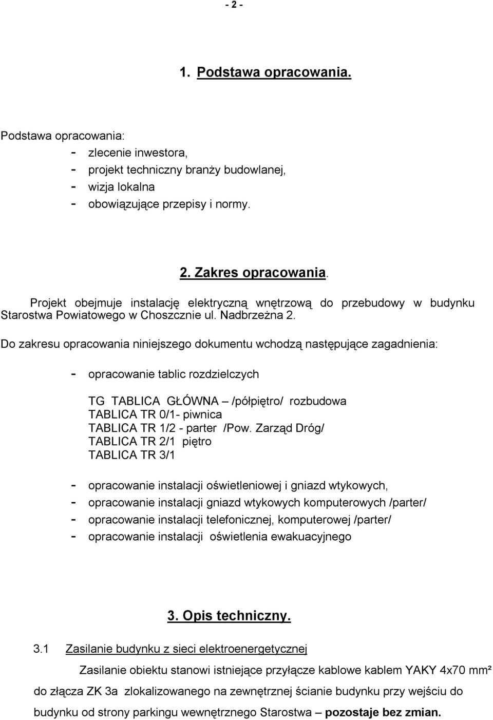 Do zakresu opracowania niniejszego dokumentu wchodzą następujące zagadnienia: - opracowanie tablic rozdzielczych TG TABLICA GŁÓWNA /półpiętro/ rozbudowa TABLICA TR 0/1- piwnica TABLICA TR 1/2 -