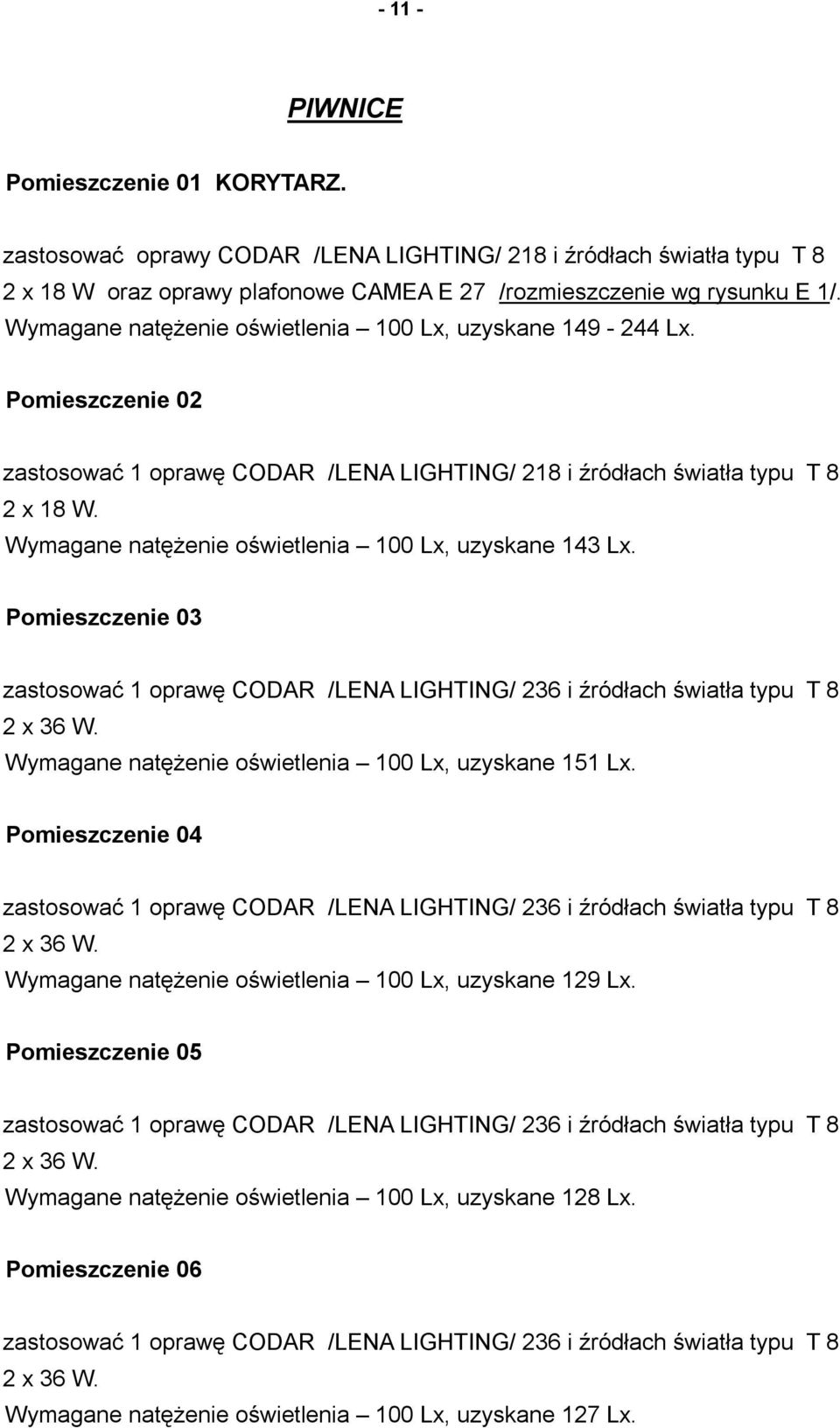 Wymagane natężenie oświetlenia 100 Lx, uzyskane 143 Lx. Pomieszczenie 03 zastosować 1 oprawę CODAR /LENA LIGHTING/ 236 i źródłach światła typu T 8 2 x 36 W.