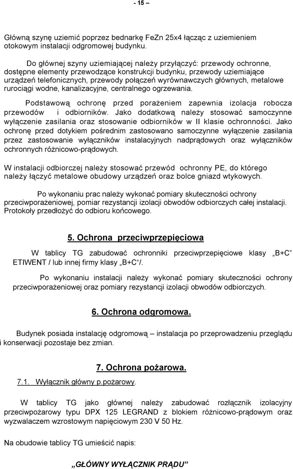 głównych, metalowe rurociągi wodne, kanalizacyjne, centralnego ogrzewania. Podstawową ochronę przed porażeniem zapewnia izolacja robocza przewodów i odbiorników.