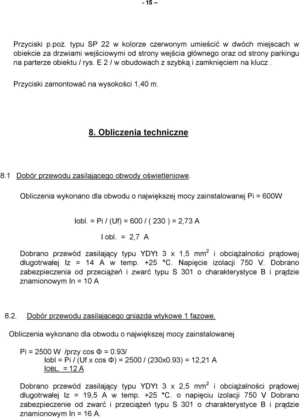 Obliczenia wykonano dla obwodu o największej mocy zainstalowanej Pi = 600W Iobl. = Pi / (Uf) = 600 / ( 230 ) = 2,73 A I obl.