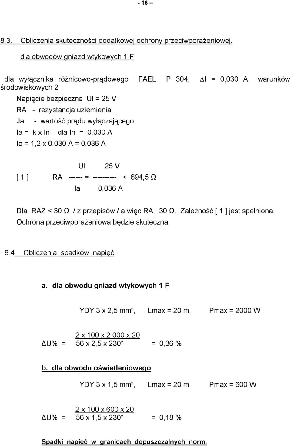 wartość prądu wyłączającego dla In = 0,030 A Ia = 1,2 x 0,030 A = 0,036 A Ul 25 V [ 1 ] RA ------ = ---------- < 694,5 Ω Ia 0,036 A Dla RAZ < 30 Ω / z przepisów / a więc RA, 30 Ω.