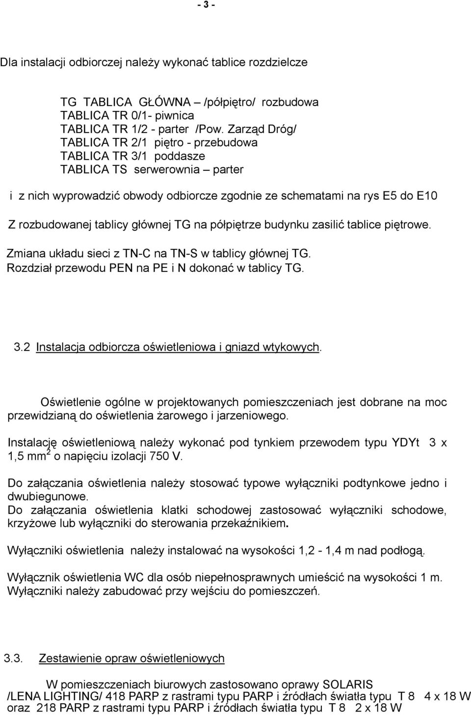 tablicy głównej TG na półpiętrze budynku zasilić tablice piętrowe. Zmiana układu sieci z TN-C na TN-S w tablicy głównej TG. Rozdział przewodu PEN na PE i N dokonać w tablicy TG. 3.