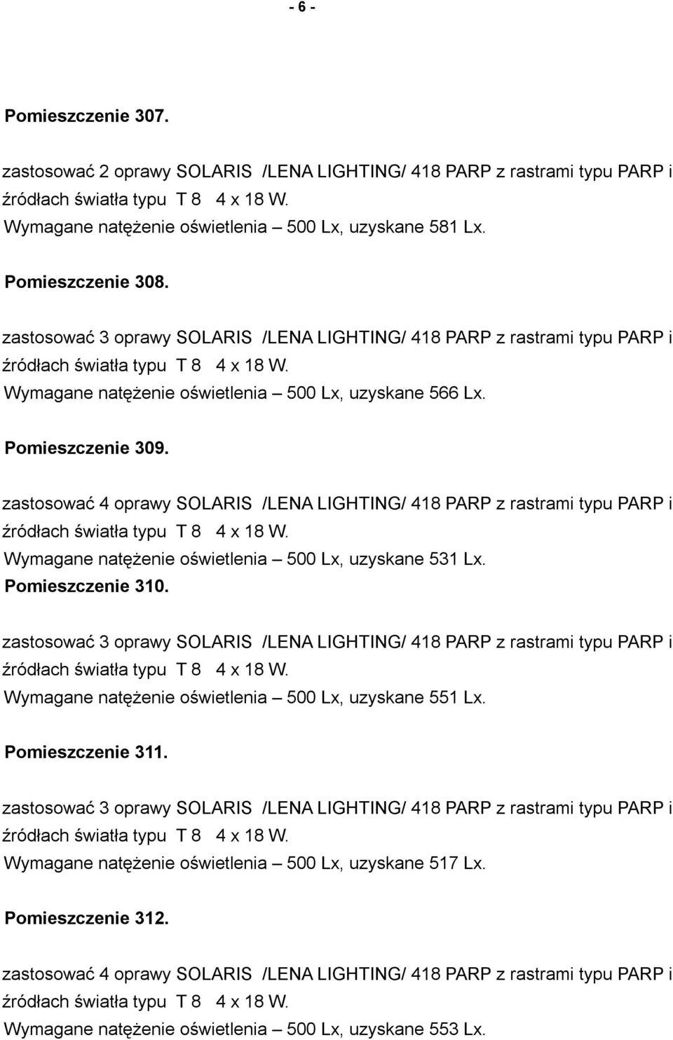 zastosować 4 oprawy SOLARIS /LENA LIGHTING/ 418 PARP z rastrami typu PARP i Wymagane natężenie oświetlenia 500 Lx, uzyskane 531 Lx. Pomieszczenie 310.
