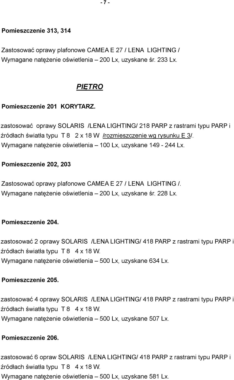 Wymagane natężenie oświetlenia 100 Lx, uzyskane 149-244 Lx. Pomieszczenie 202, 203 Zastosować oprawy plafonowe CAMEA E 27 / LENA LIGHTING /. Wymagane natężenie oświetlenia 200 Lx, uzyskane śr. 228 Lx.