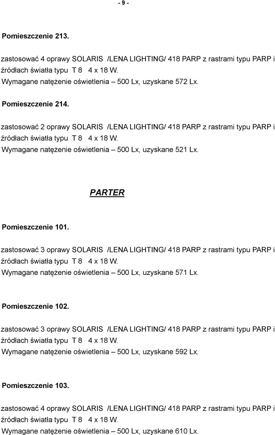 zastosować 3 oprawy SOLARIS /LENA LIGHTING/ 418 PARP z rastrami typu PARP i Wymagane natężenie oświetlenia 500 Lx, uzyskane 571 Lx. Pomieszczenie 102.