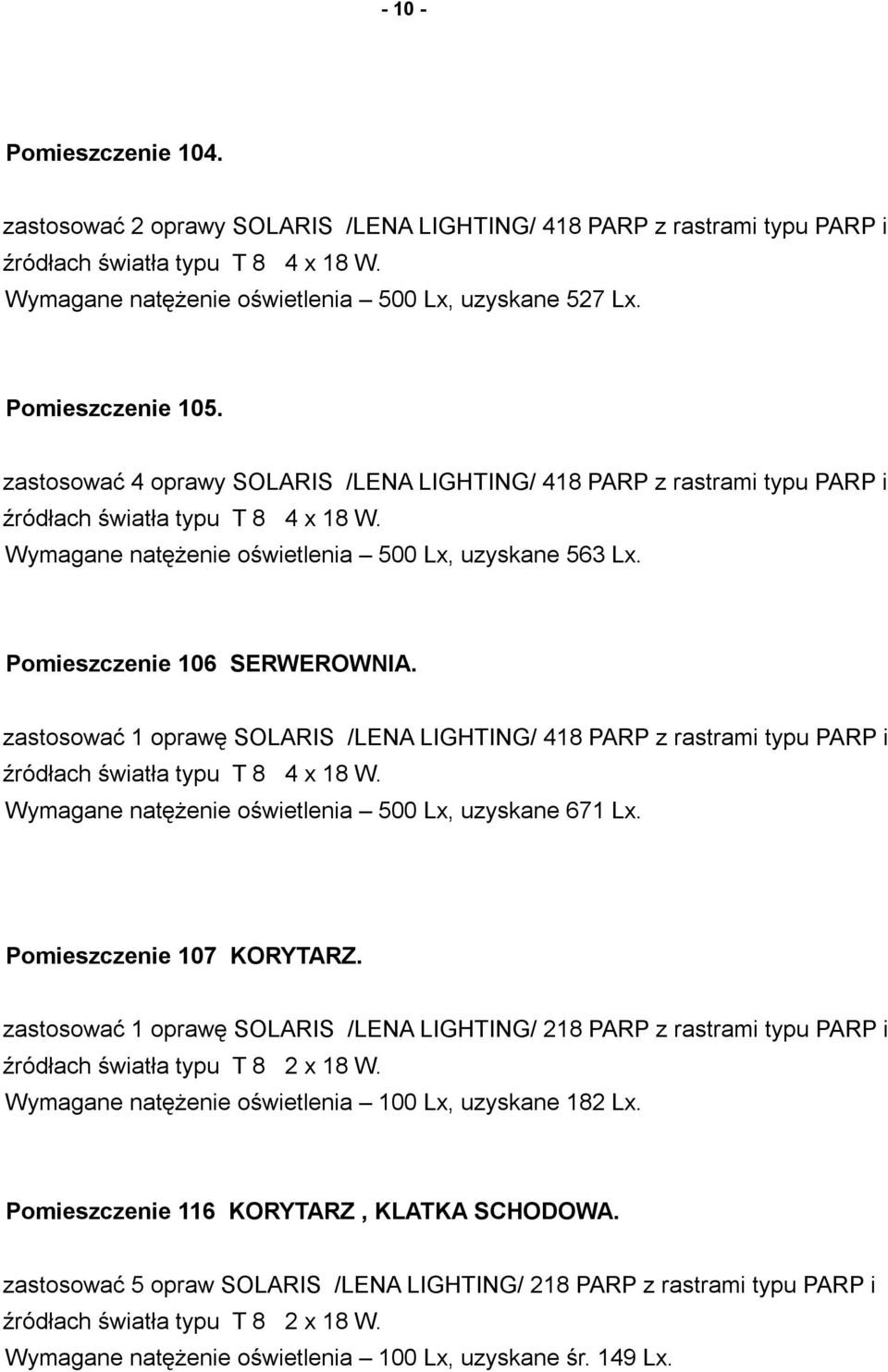zastosować 1 oprawę SOLARIS /LENA LIGHTING/ 418 PARP z rastrami typu PARP i Wymagane natężenie oświetlenia 500 Lx, uzyskane 671 Lx. Pomieszczenie 107 KORYTARZ.