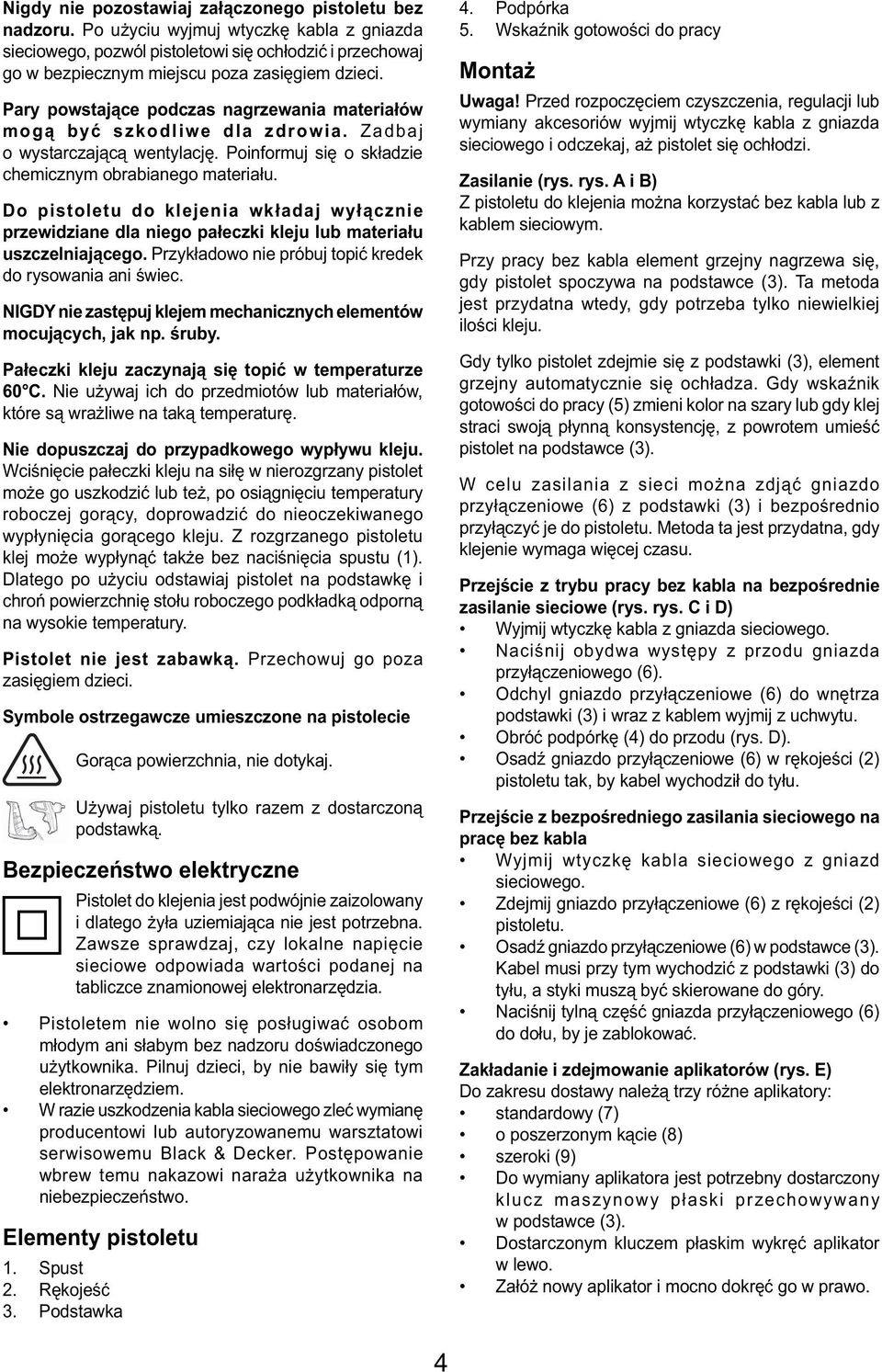 Pary powstające podczas nagrzewania materiałów mogą być szkodliwe dla zdrowia. Zadbaj o wystarczającą wentylację. Poinformuj się o składzie chemicznym obrabianego materiału.