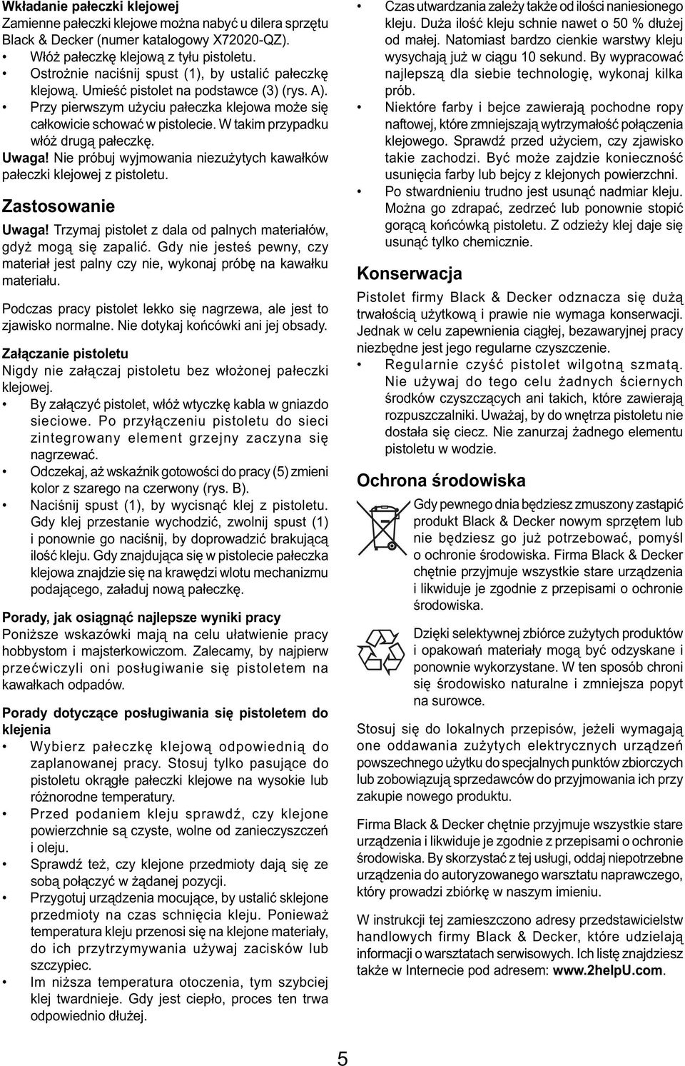 W takim przypadku włóż drugą pałeczkę. Uwaga! Nie próbuj wyjmowania niezużytych kawałków pałeczki klejowej z pistoletu. Zastosowanie Uwaga!