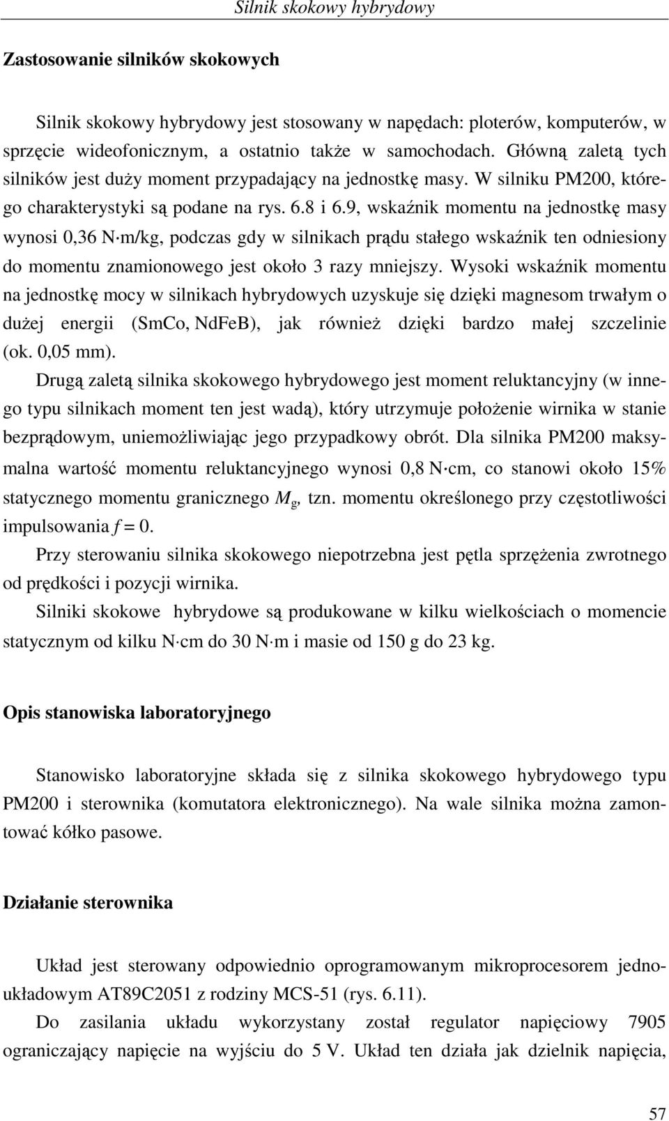 9, wskaźnik momenu na jednoskę masy wynosi,36 N m/kg, podczas gdy w silnikach prądu sałego wskaźnik en odniesiony do momenu znamionowego jes około 3 razy mniejszy.