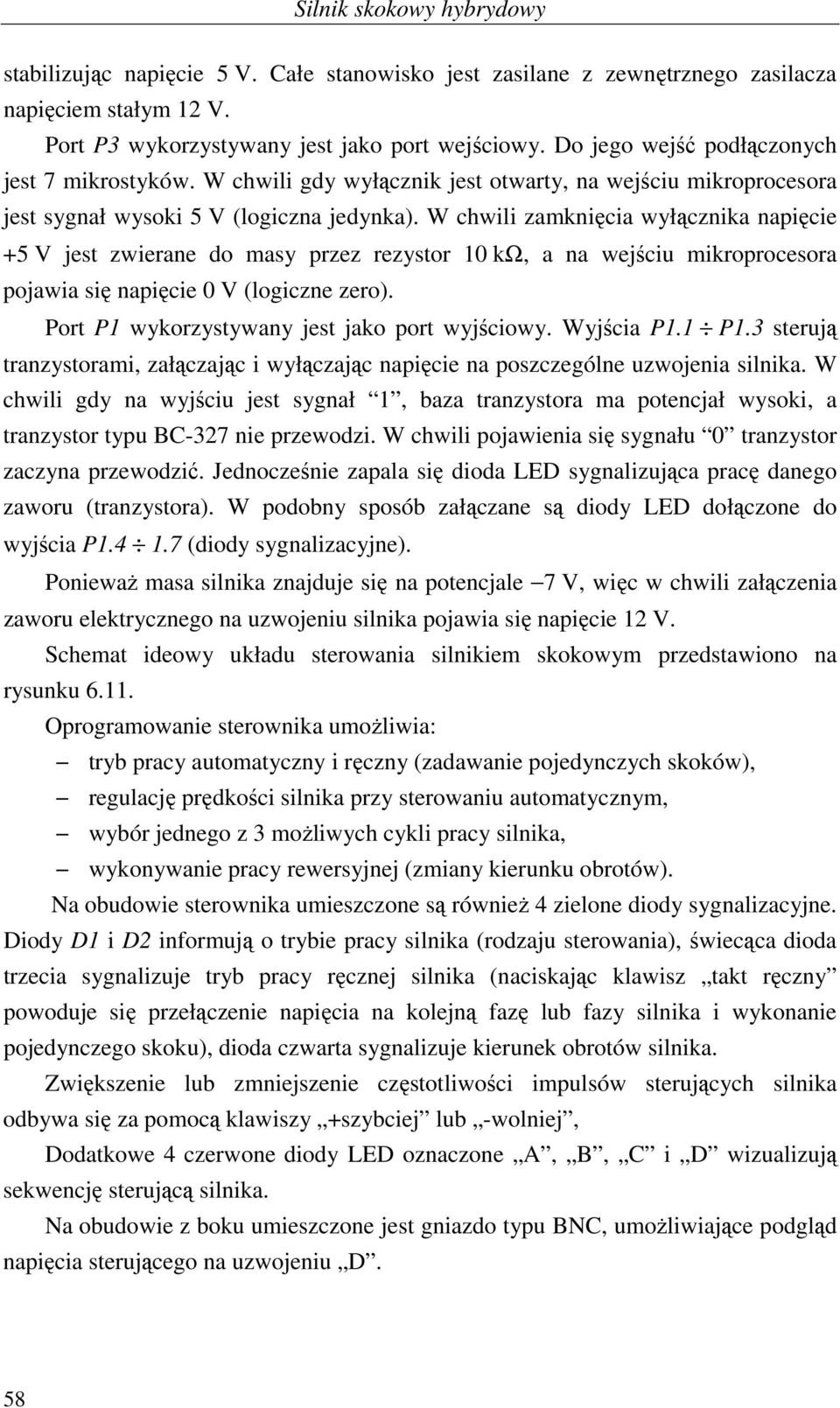W chwili zamknięcia wyłącznika napięcie +5 V jes zwierane do masy przez rezysor kω, a na wejściu mikroprocesora pojawia się napięcie V (logiczne zero). Por P wykorzysywany jes jako por wyjściowy.