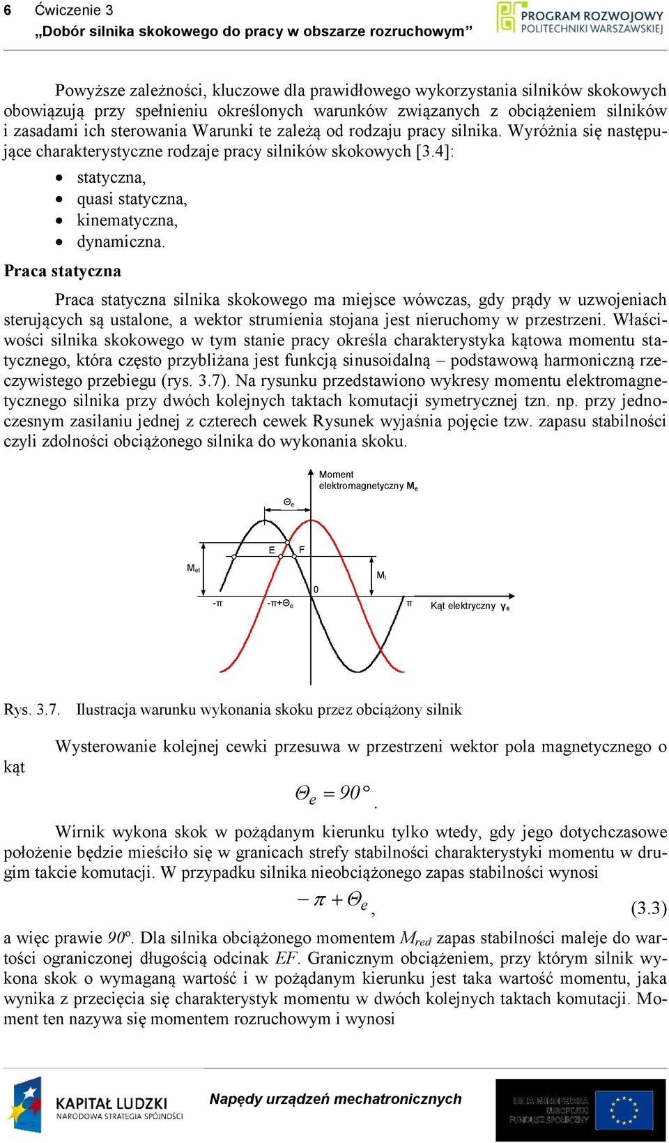 Praca statyczna Praca statyczna silnika skokowego ma miejsce wówczas, gdy prądy w uzwojeniach sterujących są ustalone, a wektor strumienia stojana jest nieruchomy w przestrzeni.