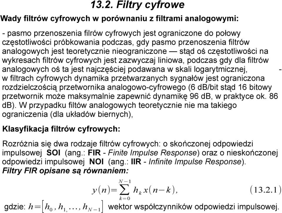 logarytmicznej, - w filtrach cyfrowych dynamika przetwarzanych sygnałów jest ograniczona rozdzielczością przetwornika analogowo-cyfrowego (6 db/bit stąd 16 bitowy przetwornik może maksymalnie