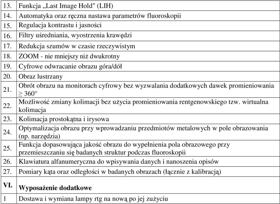 Obraz lustrzany Obrót obrazu na monitorach cyfrowy bez wyzwalania dodatkowych dawek promieniowania 21. 360 MoŜliwość zmiany kolimacji bez uŝycia promieniowania rentgenowskiego tzw. wirtualna 22.