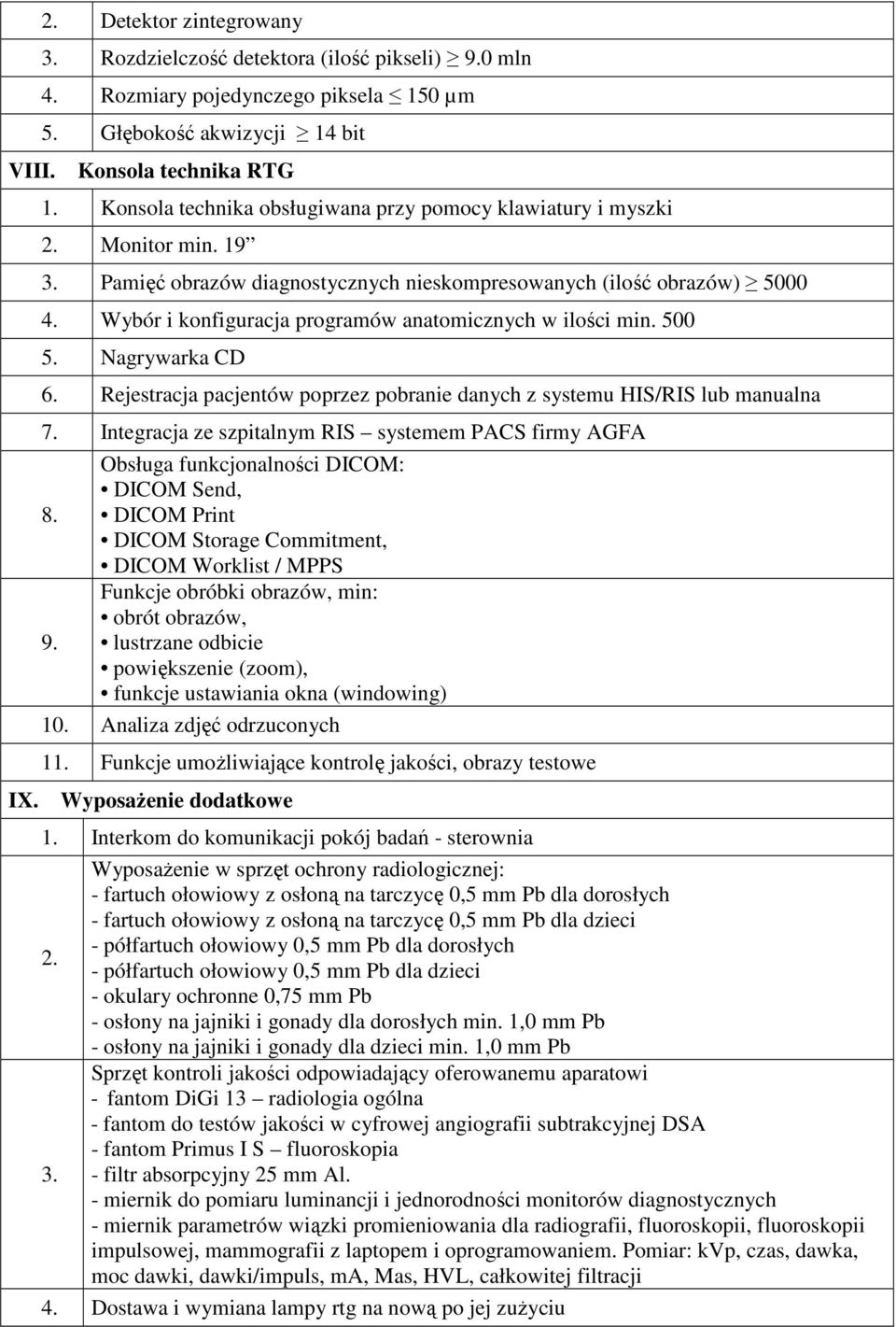 Wybór i konfiguracja programów anatomicznych w ilości min. 500 5. Nagrywarka CD 6. Rejestracja pacjentów poprzez pobranie danych z systemu HIS/RIS lub manualna 7.