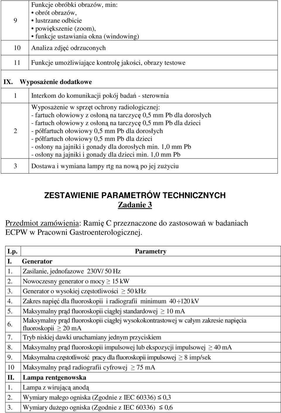 WyposaŜenie dodatkowe 1 Interkom do komunikacji pokój badań - sterownia 2 WyposaŜenie w sprzęt ochrony radiologicznej: - fartuch ołowiowy z osłoną na tarczycę 0,5 mm Pb dla dorosłych - fartuch