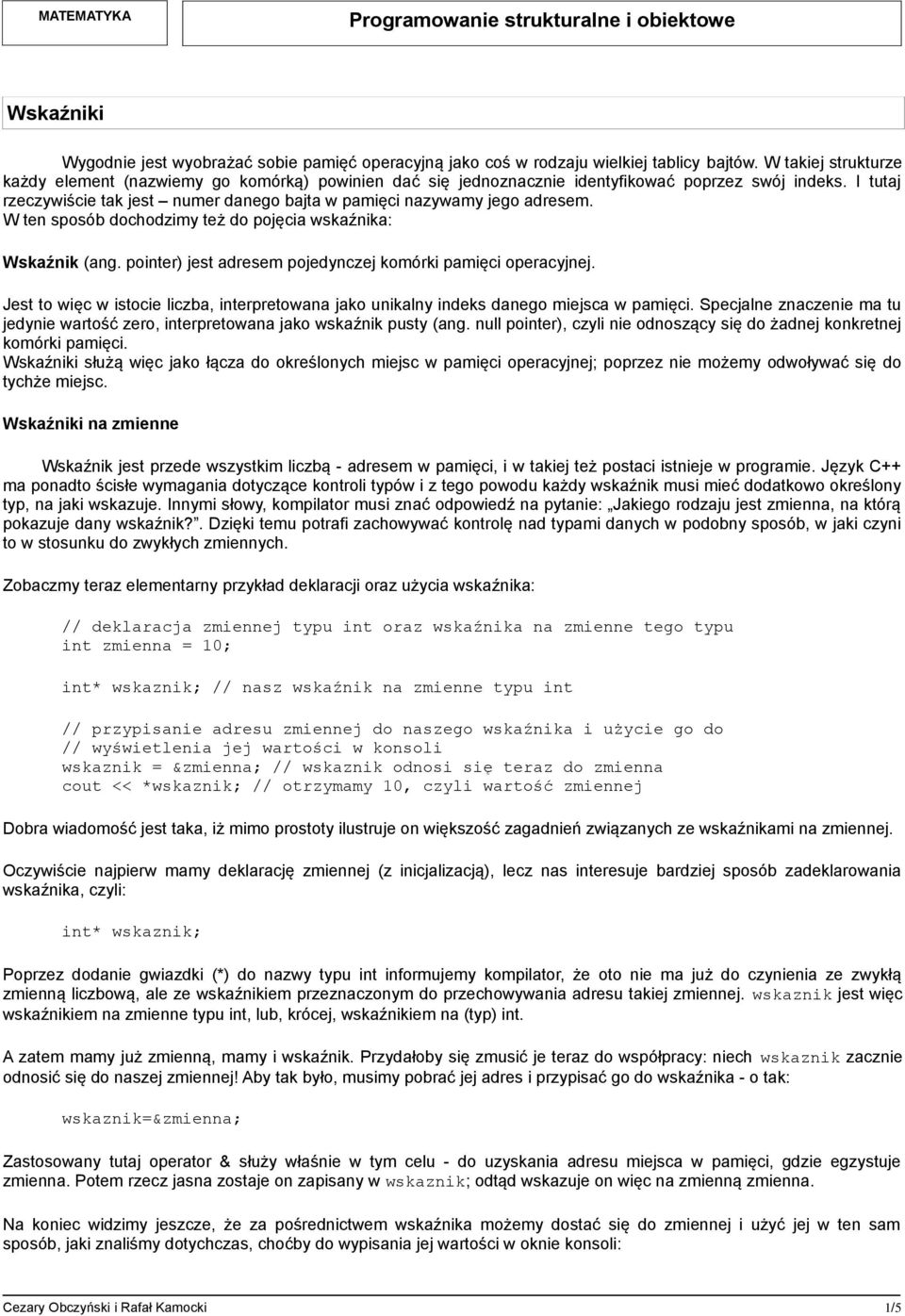 I tutaj rzeczywiście tak jest numer danego bajta w pamięci nazywamy jego adresem. W ten sposób dochodzimy też do pojęcia wskaźnika: Wskaźnik (ang.