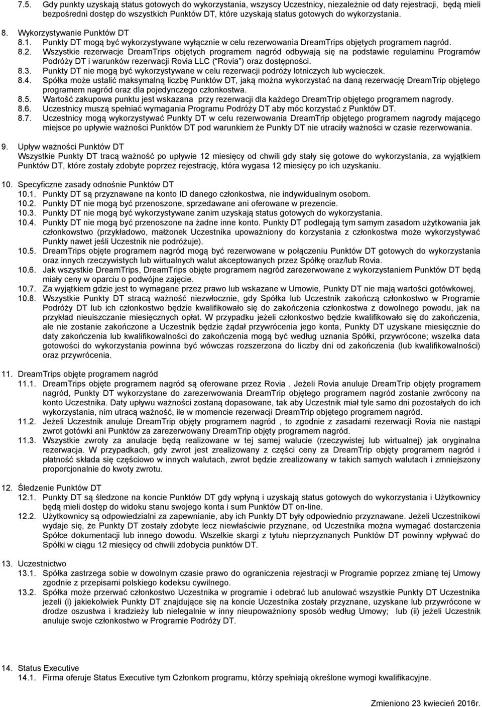 Wszystkie rezerwacje DreamTrips objętych programem nagród odbywają się na podstawie regulaminu Programów Podróży DT i warunków rezerwacji Rovia LLC ( Rovia ) oraz dostępności. 8.3.