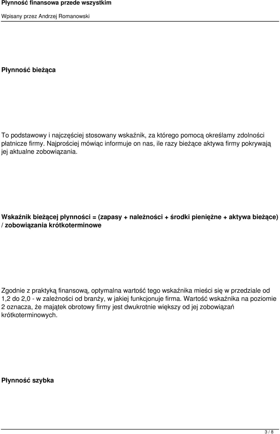 Wskaźnik bieżącej płynności = (zapasy + należności + środki pieniężne + aktywa bieżące) / zobowiązania krótkoterminowe Zgodnie z praktyką finansową, optymalna