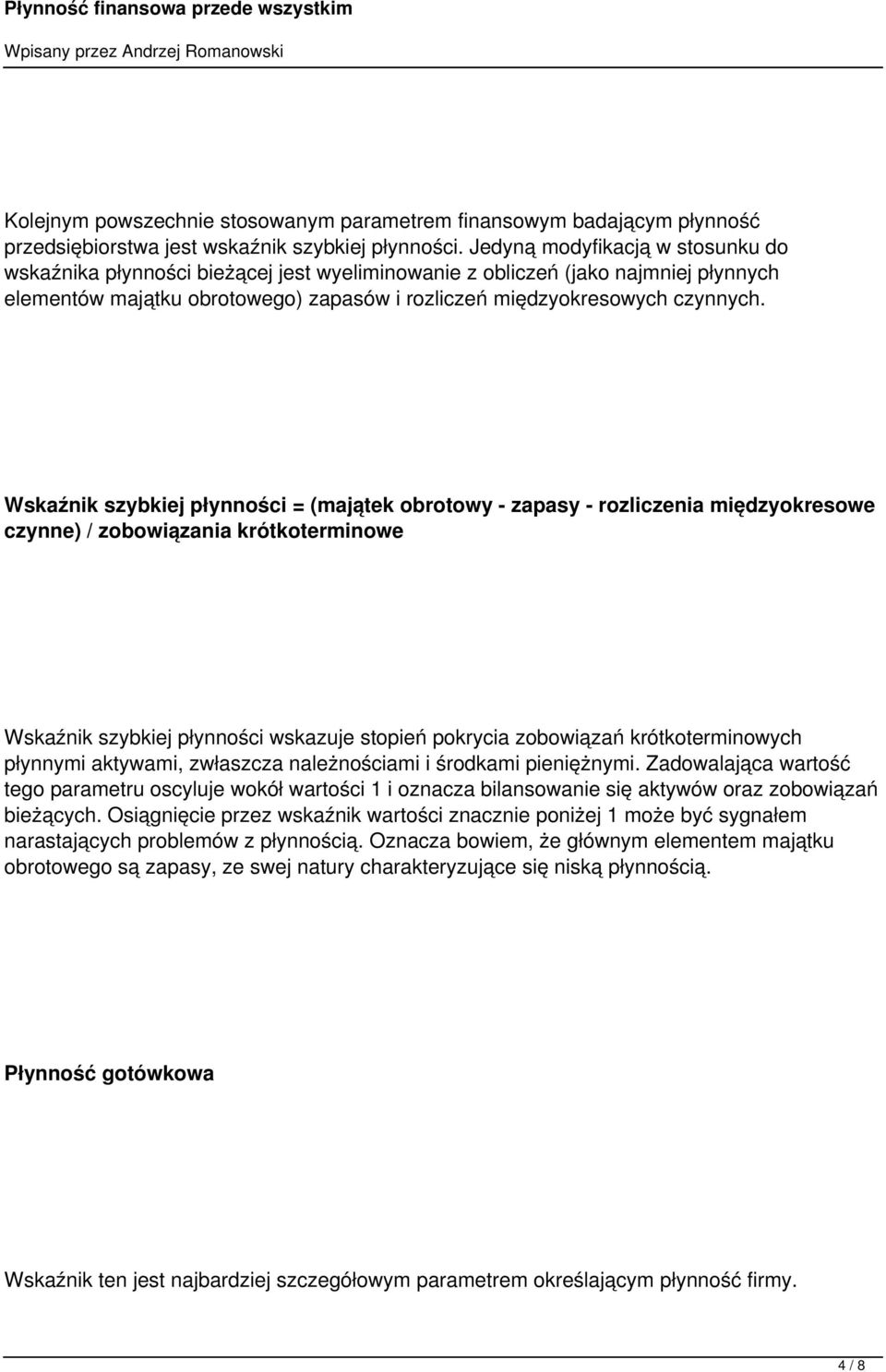 Wskaźnik szybkiej płynności = (majątek obrotowy - zapasy - rozliczenia międzyokresowe czynne) / zobowiązania krótkoterminowe Wskaźnik szybkiej płynności wskazuje stopień pokrycia zobowiązań