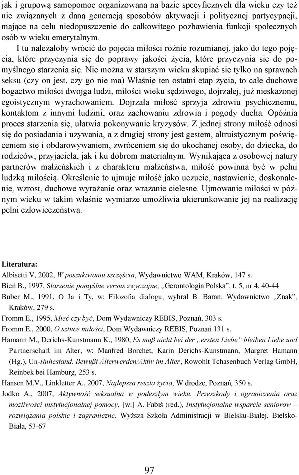I tu należałoby wrócić do pojęcia miłości różnie rozumianej, jako do tego pojęcia, które przyczynia się do poprawy jakości życia, które przyczynia się do pomyślnego starzenia się.