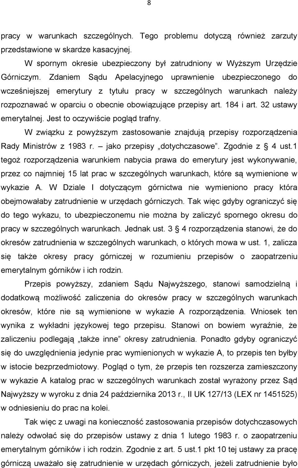 32 ustawy emerytalnej. Jest to oczywiście pogląd trafny. W związku z powyższym zastosowanie znajdują przepisy rozporządzenia Rady Ministrów z 1983 r. jako przepisy dotychczasowe. Zgodnie z 4 ust.