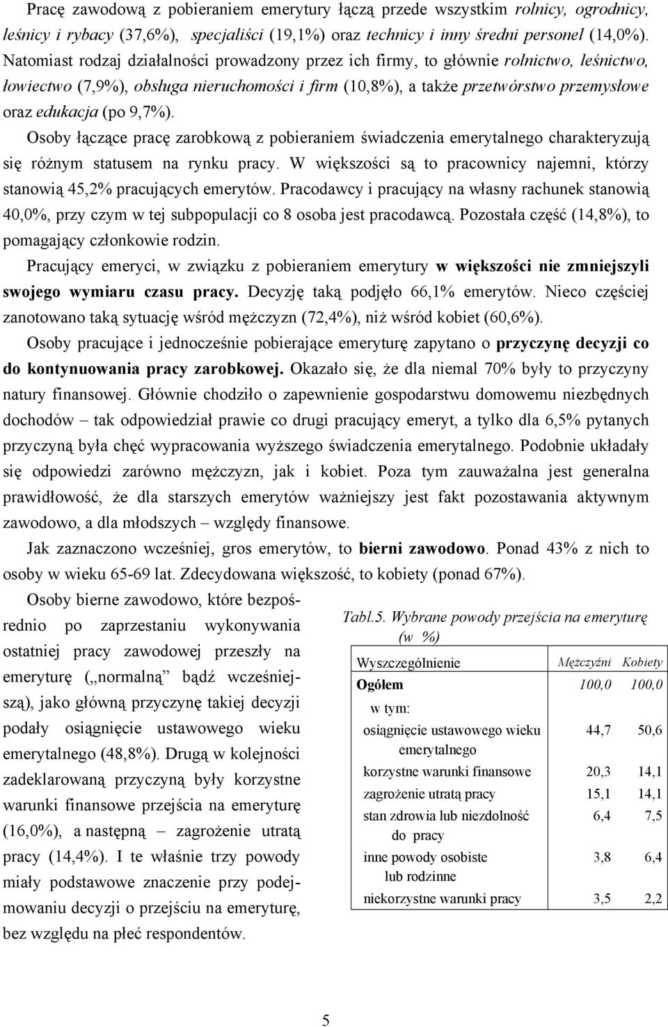 9,7%). Osoby łączące pracę zarobkową z pobieraniem świadczenia emerytalnego charakteryzują się różnym statusem na rynku pracy.