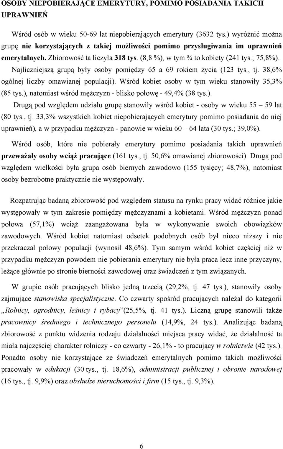 Najliczniejszą grupą były osoby pomiędzy 65 a 69 rokiem życia (123 tys., tj. 38,6% ogólnej liczby omawianej populacji). Wśród kobiet osoby w tym wieku stanowiły 35,3% (85 tys.